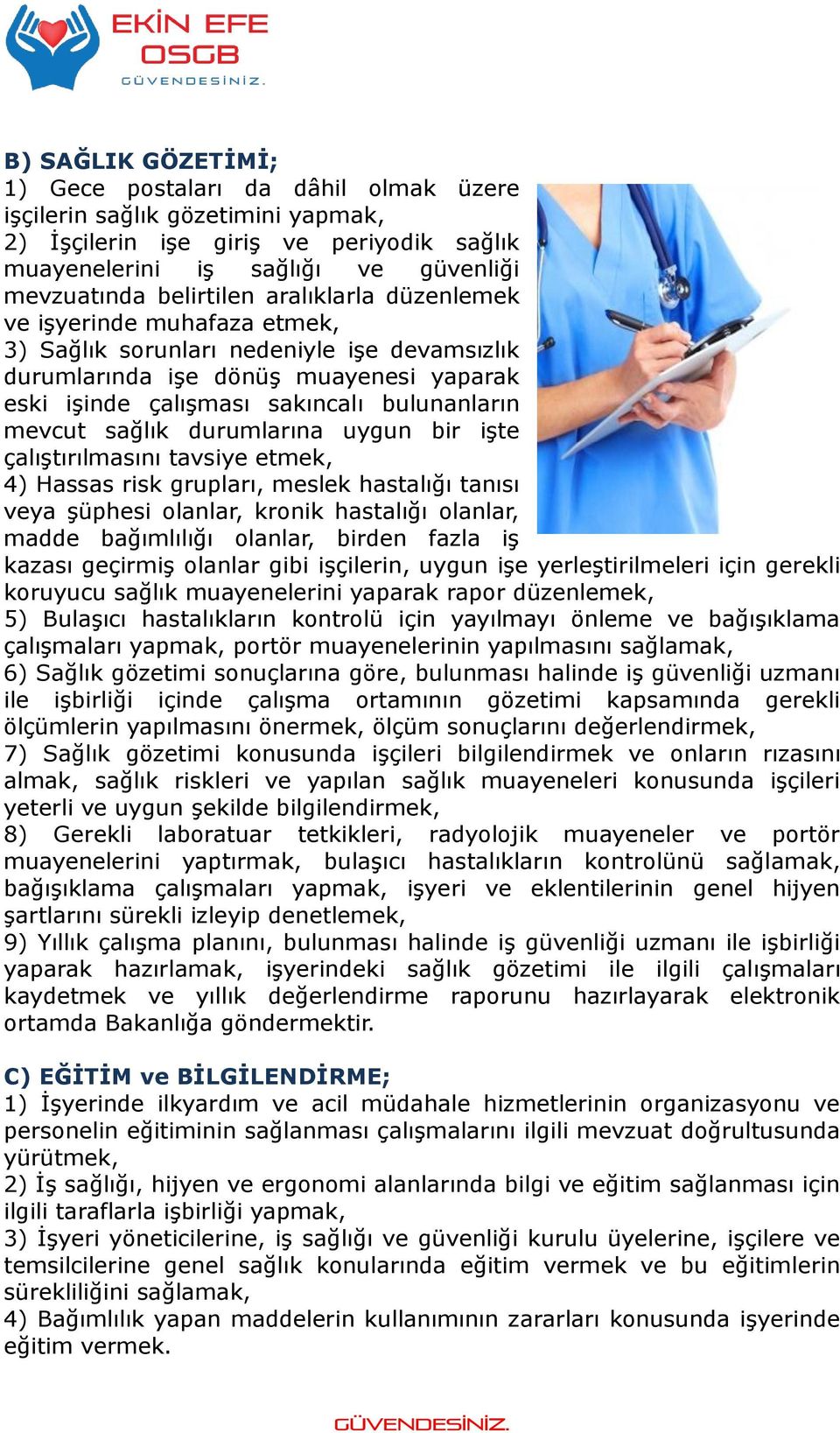 durumlarına uygun bir işte çalıştırılmasını tavsiye etmek, 4) Hassas risk grupları, meslek hastalığı tanısı veya şüphesi olanlar, kronik hastalığı olanlar, madde bağımlılığı olanlar, birden fazla iş