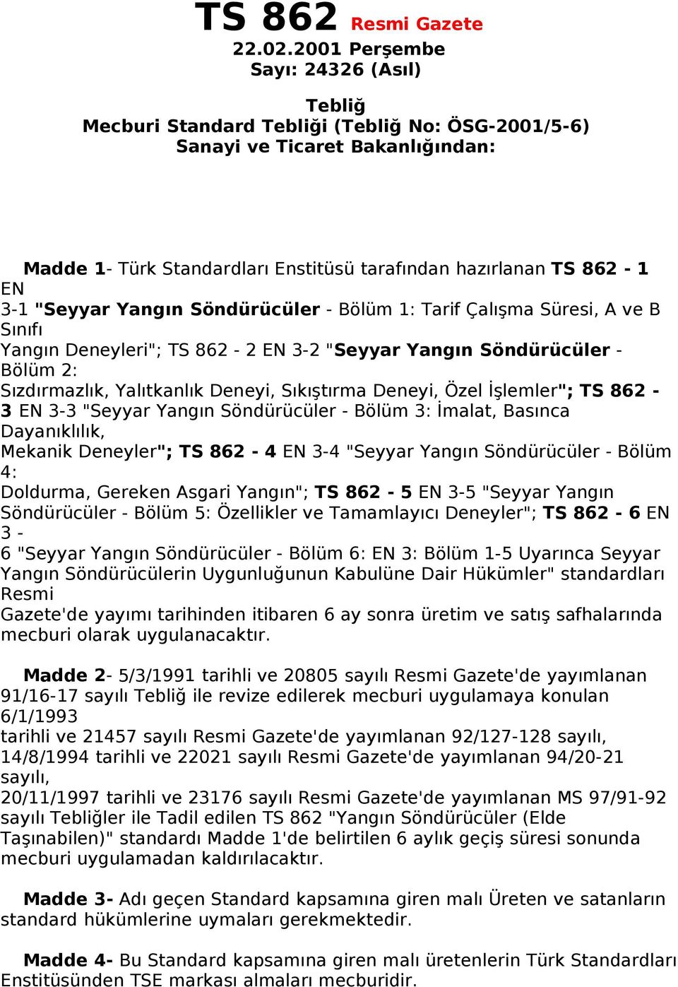 "Seyyar Yangın Söndürücüler - Bölüm 1: Tarif Çalışma Süresi, A ve B Sınıfı Yangın Deneyleri"; TS 862-2 EN 3-2 "Seyyar Yangın Söndürücüler - Bölüm 2: Sızdırmazlık, Yalıtkanlık Deneyi, Sıkıştırma