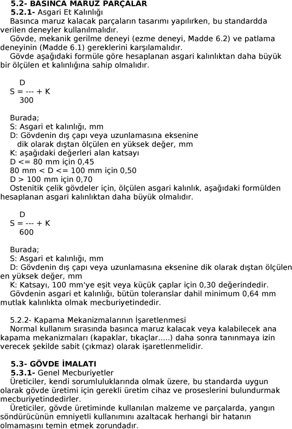 Gövde aşağıdaki formüle göre hesaplanan asgari kalınlıktan daha büyük bir ölçülen et kalınlığına sahip olmalıdır.