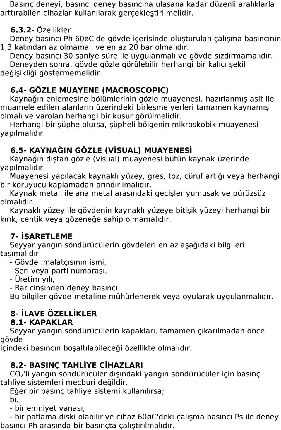 Deney basıncı 30 saniye süre ile uygulanmalı ve gövde sızdırmamalıdır. Deneyden sonra, gövde gözle görülebilir herhangi bir kalıcı şekil değişikliği göstermemelidir. 6.