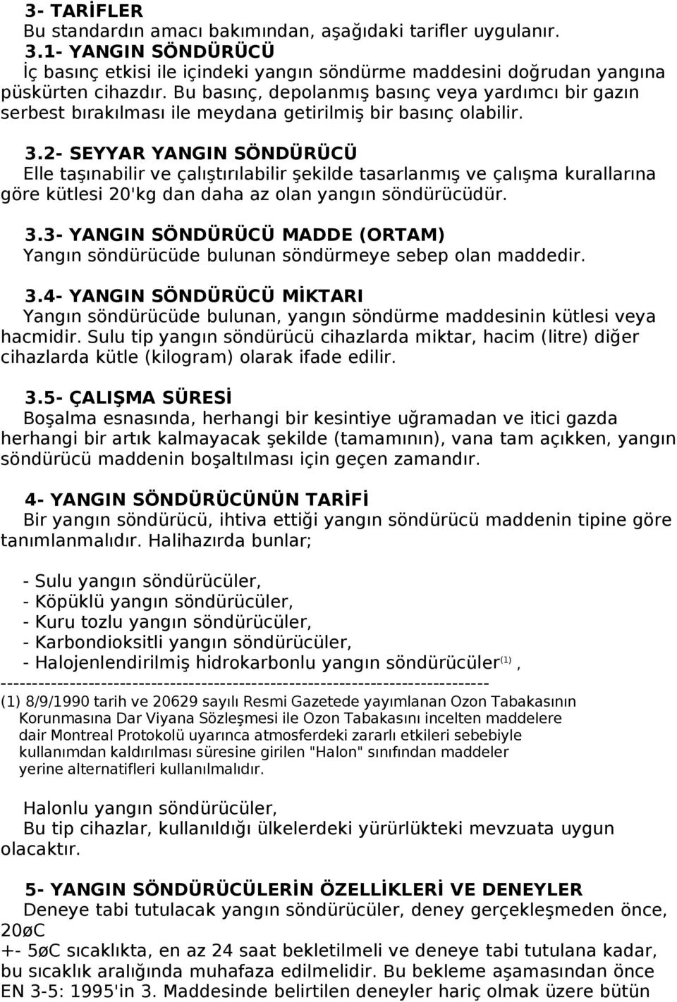 2- SEYYAR YANGIN SÖNDÜRÜCÜ Elle taşınabilir ve çalıştırılabilir şekilde tasarlanmış ve çalışma kurallarına göre kütlesi 20'kg dan daha az olan yangın söndürücüdür. 3.