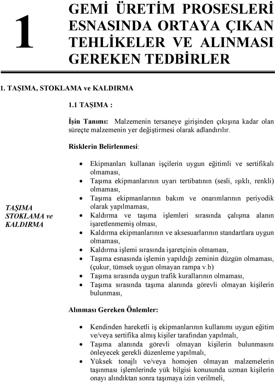 Risklerin Belirlenmesi: TAŞIMA STOKLAMA ve KALDIRMA Ekipmanları kullanan işçilerin uygun eğitimli ve sertifikalı olmaması, Taşıma ekipmanlarının uyarı tertibatının (sesli, ışıklı, renkli) olmaması,