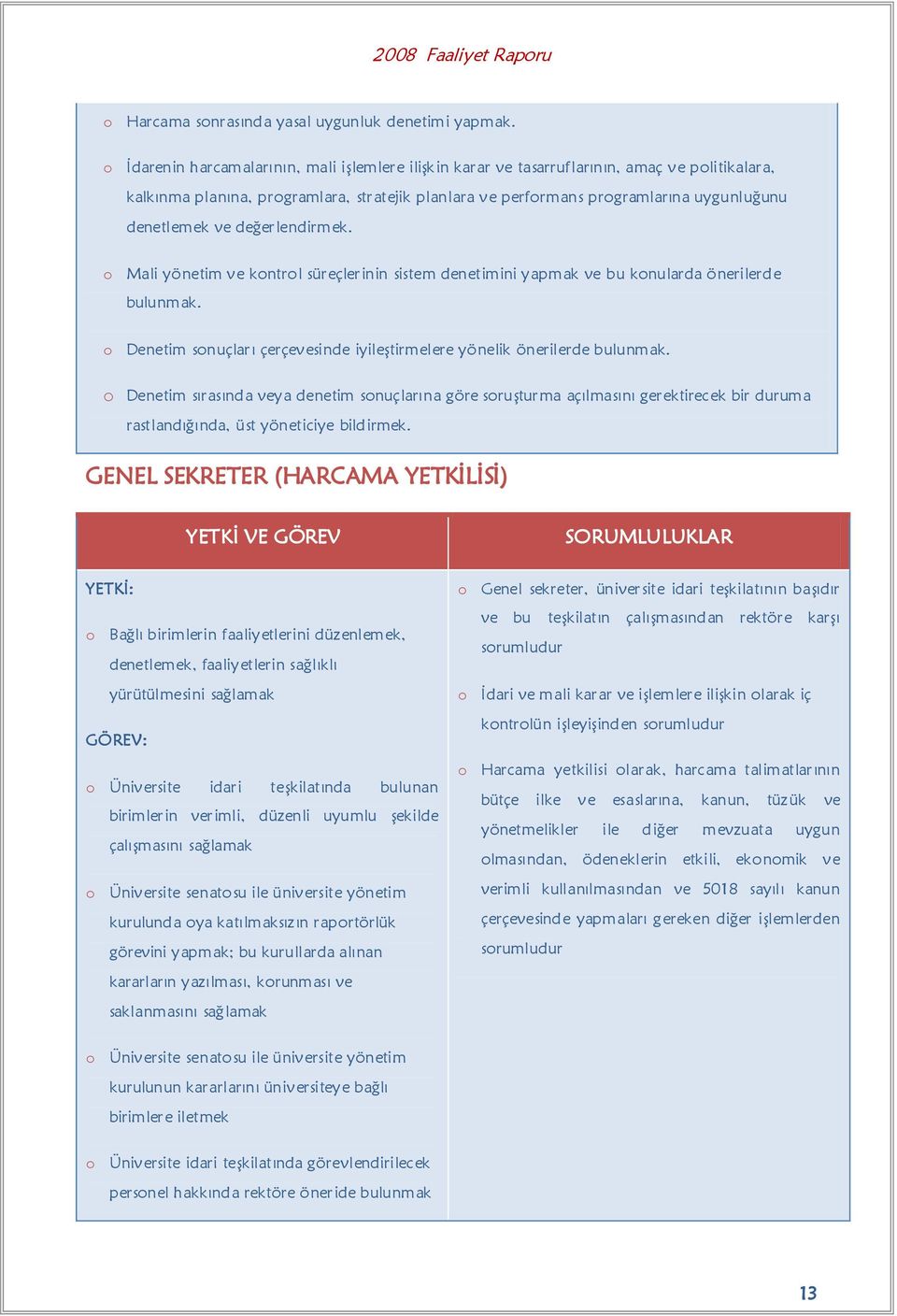 ve değerlendirmek. o Mali yönetim ve kontrol süreçlerinin sistem denetimini yapmak ve bu konularda önerilerde bulunmak. o Denetim sonuçları çerçevesinde iyileģtirmelere yönelik önerilerde bulunmak.