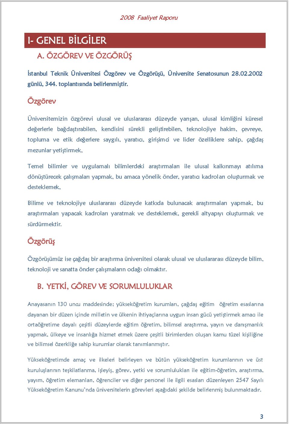 etik değerlere saygılı, yaratıcı, giriģimci ve lider özelliklere sahip, çağdaģ mezunlar yetiģtirmek, Temel bilimler ve uygulamalı bilimlerdeki araģtırmaları ile ulusal kalkınmayı atılıma dönüģtürecek