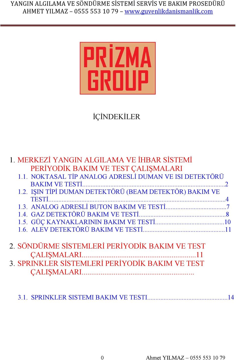 ..8 1.5. GÜÇ KAYNAKLARININ BAKIM VE TESTİ...10 1.6. ALEV DETEKTÖRÜ BAKIM VE TESTİ...11 2. SÖNDÜRME SİSTEMLERİ PERİYODİK BAKIM VE TEST ÇALIŞMALARI.