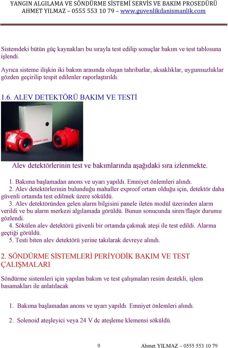 ALEV DETEKTÖRÜ BAKIM VE TESTİ Alev detektörlerinin test ve bakımlarında aşağıdaki sıra izlenmekte. 1. Bakıma başlamadan anons ve uyarı yapıldı. Emniyet önlemleri alındı. 2.