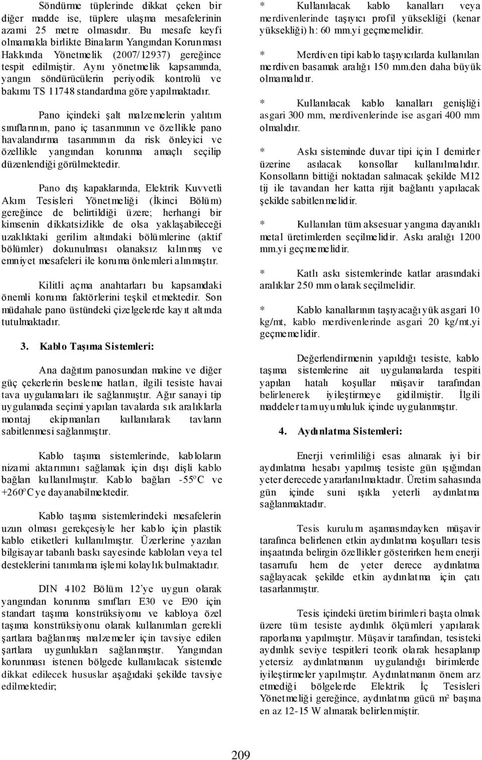 Aynı yönetmelik kapsamında, yangın söndürücülerin periyodik kontrolü ve bakımı TS 11748 standardına göre yapılmaktadır.