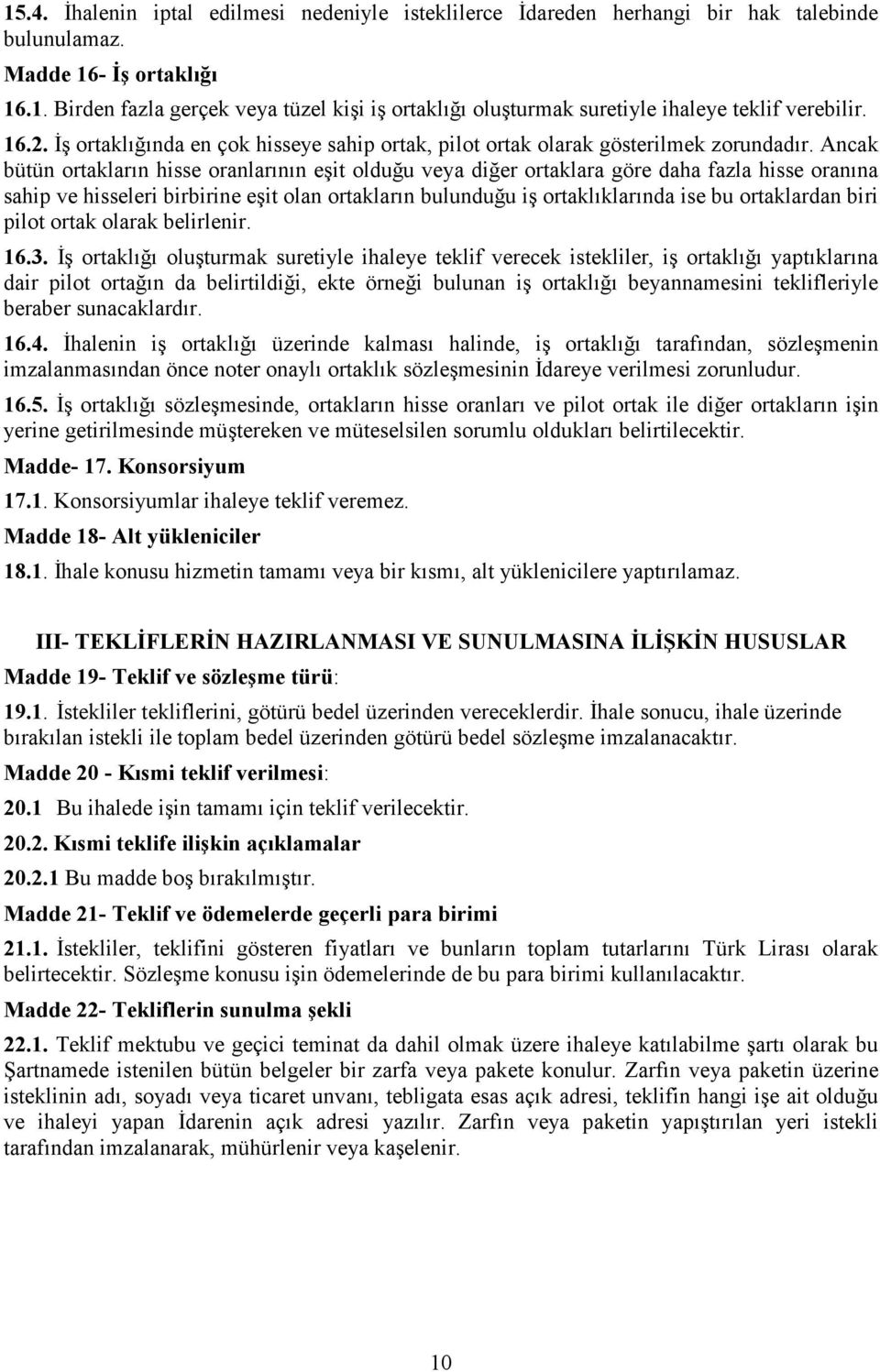 Ancak bütün ortakların hisse oranlarının eşit olduğu veya diğer ortaklara göre daha fazla hisse oranına sahip ve hisseleri birbirine eşit olan ortakların bulunduğu iş ortaklıklarında ise bu