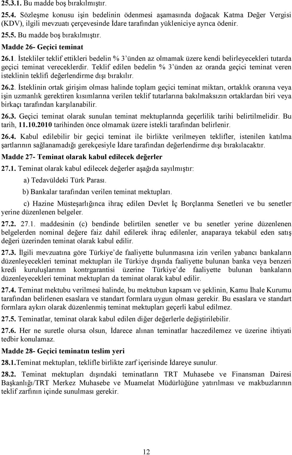 Teklif edilen bedelin % 3 ünden az oranda geçici teminat veren isteklinin teklifi değerlendirme dışı bırakılır. 26