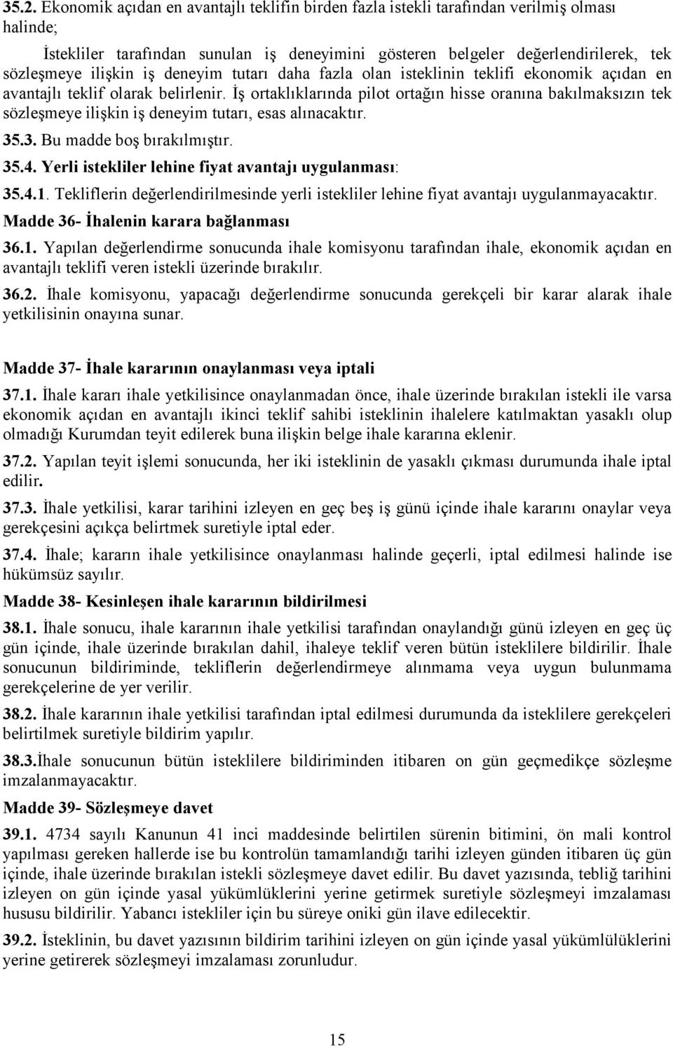 İş ortaklıklarında pilot ortağın hisse oranına bakılmaksızın tek sözleşmeye ilişkin iş deneyim tutarı, esas alınacaktır. 35.3. Bu madde boş bırakılmıştır. 35.4.