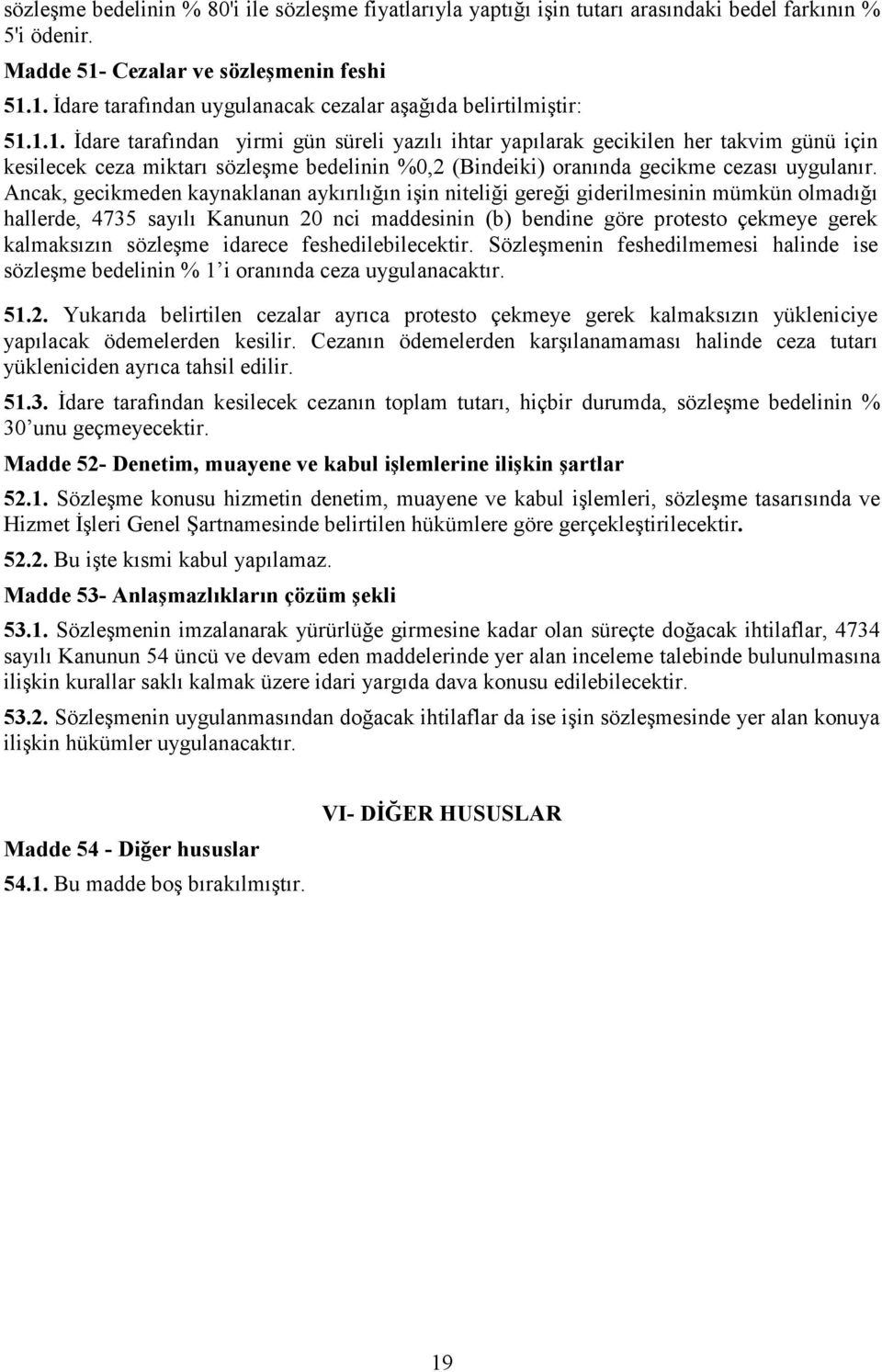 Ancak, gecikmeden kaynaklanan aykırılığın işin niteliği gereği giderilmesinin mümkün olmadığı hallerde, 4735 sayılı Kanunun 20 nci maddesinin (b) bendine göre protesto çekmeye gerek kalmaksızın