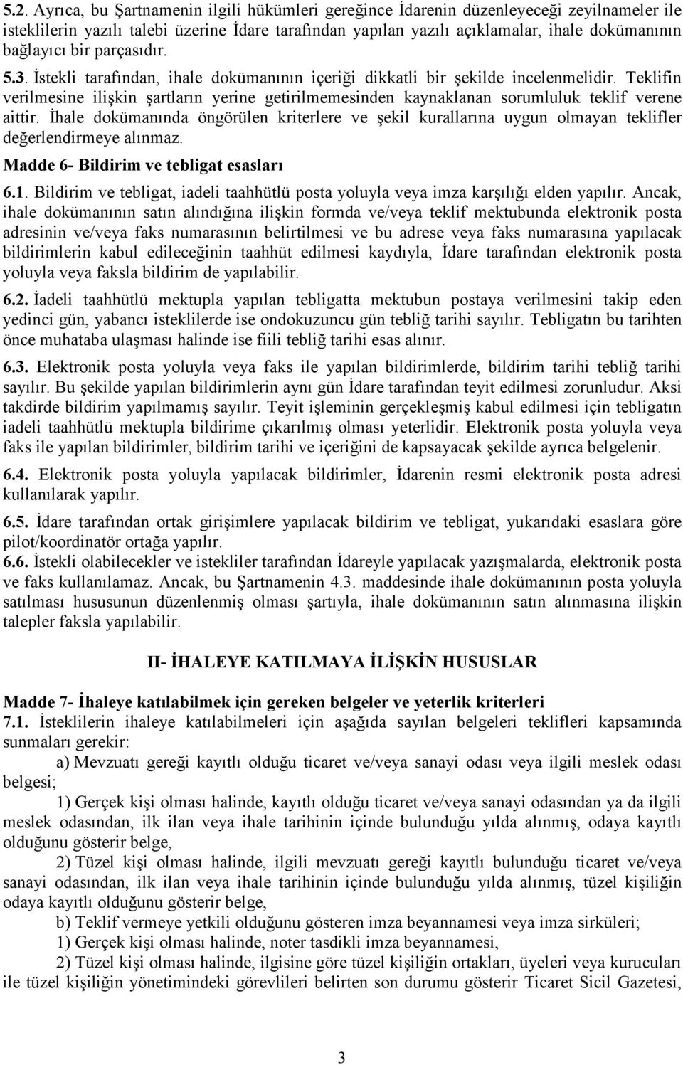 Teklifin verilmesine ilişkin şartların yerine getirilmemesinden kaynaklanan sorumluluk teklif verene aittir.