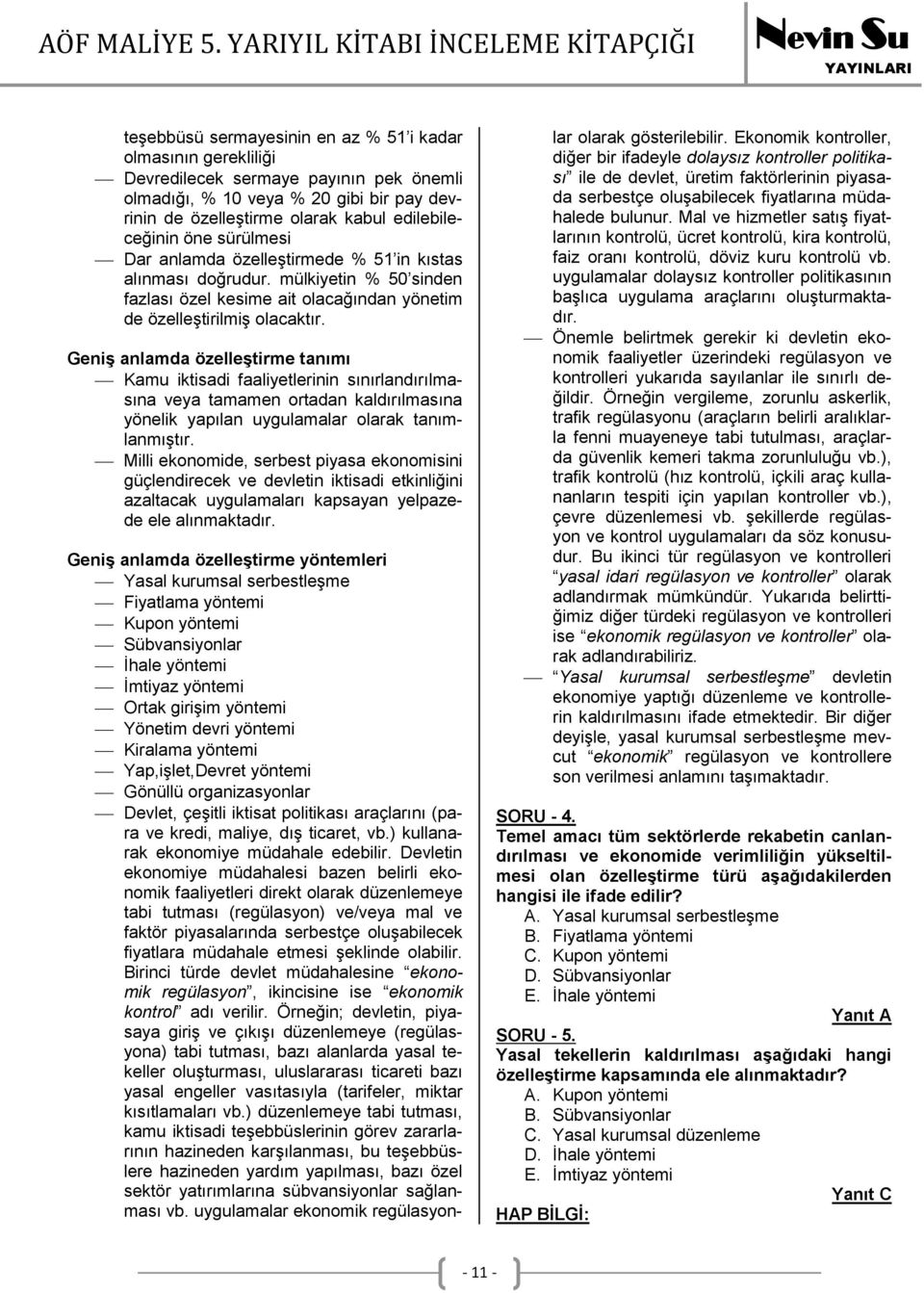 Geniş anlamda özelleştirme tanımı Kamu iktisadi faaliyetlerinin sınırlandırılmasına veya tamamen ortadan kaldırılmasına yönelik yapılan uygulamalar olarak tanımlanmıştır.