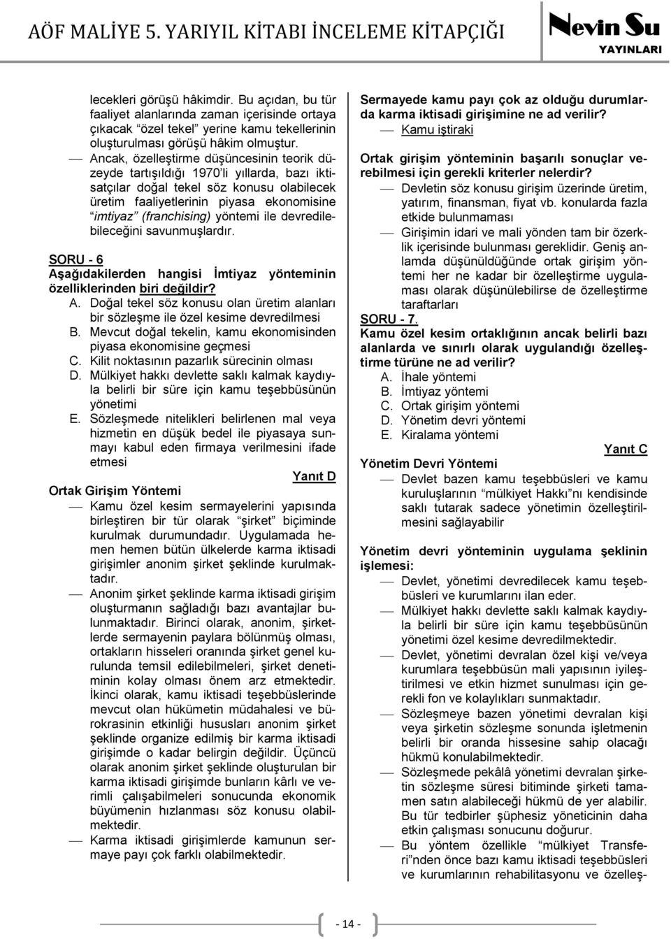 yöntemi ile devredilebileceğini savunmuşlardır. SORU - 6 Aşağıdakilerden hangisi İmtiyaz yönteminin özelliklerinden biri değildir? A. Doğal tekel söz konusu olan üretim alanları bir sözleşme ile özel kesime devredilmesi B.