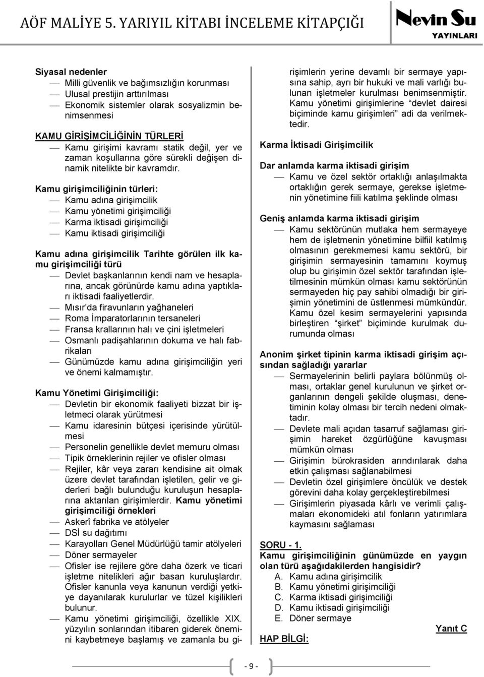 Kamu girişimciliğinin türleri: Kamu adına girişimcilik Kamu yönetimi girişimciliği Karma iktisadi girişimciliği Kamu iktisadi girişimciliği Kamu adına girişimcilik Tarihte görülen ilk kamu