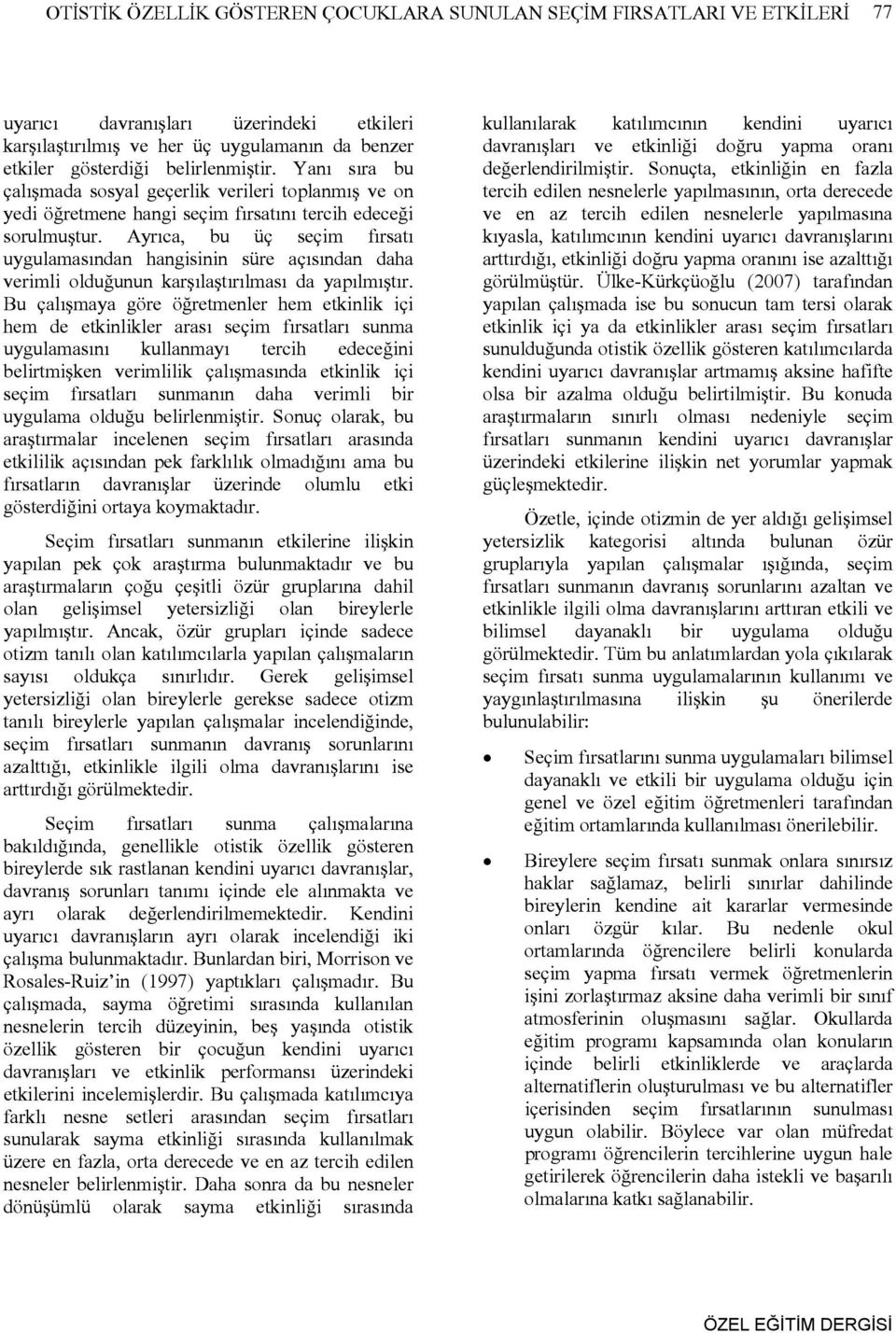 Ayrıca, bu üç seçim fırsatı uygulamasından hangisinin süre açısından daha verimli olduğunun karşılaştırılması da yapılmıştır.