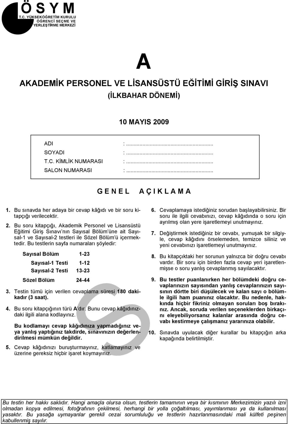 . Bu soru kitapçığı, Akademik Personel ve Lisansüstü Eğitimi Giriş Sınavı nın Sayısal Bölüm üne ait Sayısal-1 ve Sayısal- testleri ile Sözel Bölüm ü içermektedir.