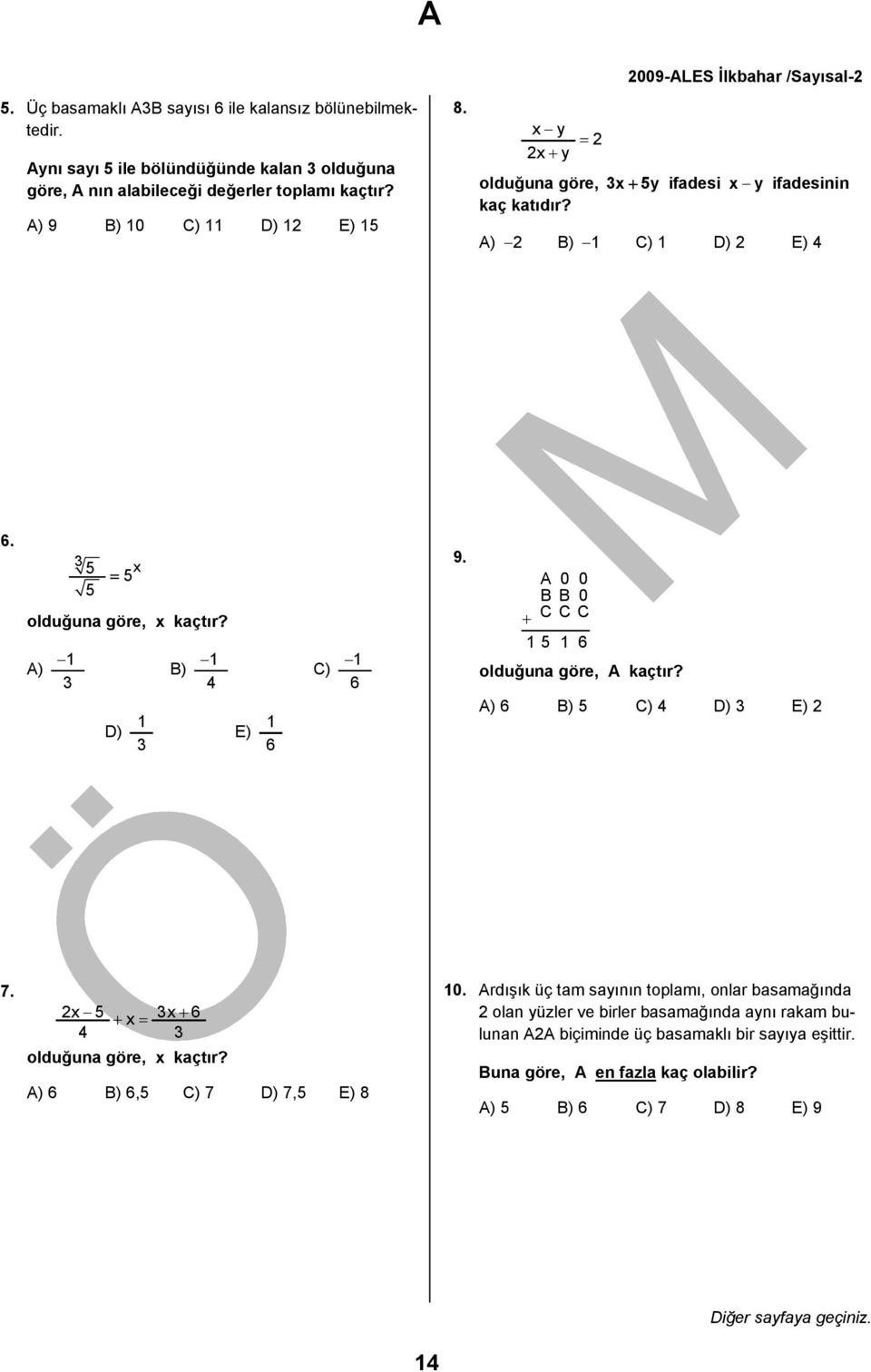 A) 1 3 D) 1 3 B) 1 4 E) 1 6 C) 1 6 9. A 0 0 BB0 + CCC 15 1 6 olduğuna göre, A kaçtır? A) 6 B) 5 C) 4 D) 3 E) 7. x 5 + x = 3x + 6 4 3 olduğuna göre, x kaçtır?