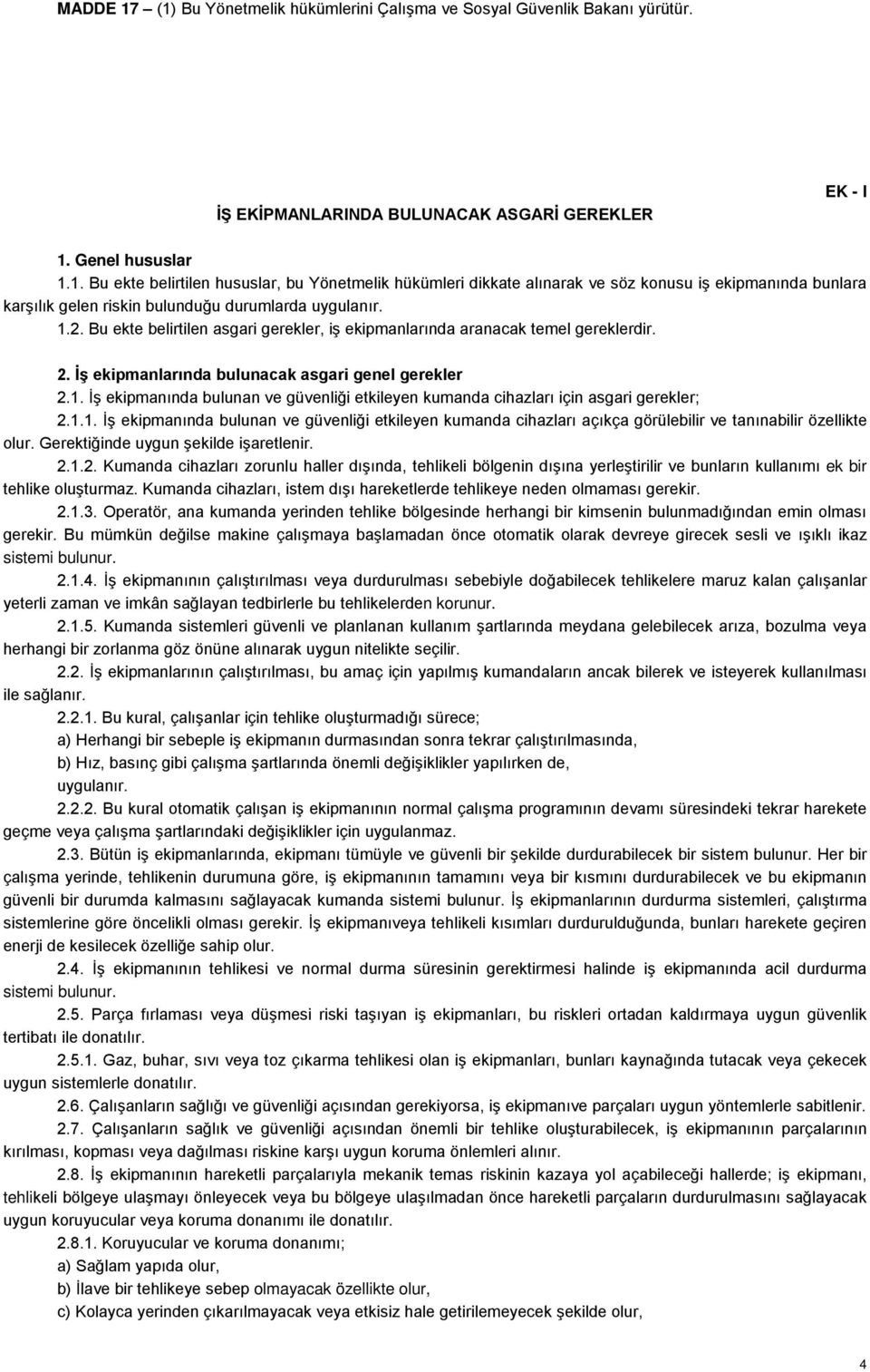 1.1. İş ekipmanında bulunan ve güvenliği etkileyen kumanda cihazları açıkça görülebilir ve tanınabilir özellikte olur. Gerektiğinde uygun şekilde işaretlenir. 2.