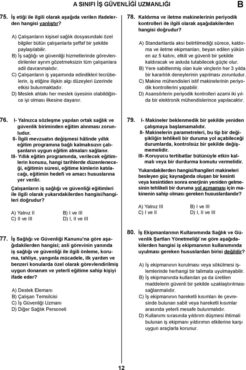 B) İş sağlığı ve güvenliği hizmetlerinde görevlendirilenler ayrım gözetmeksizin tüm çalışanlara adil davranmalıdır.