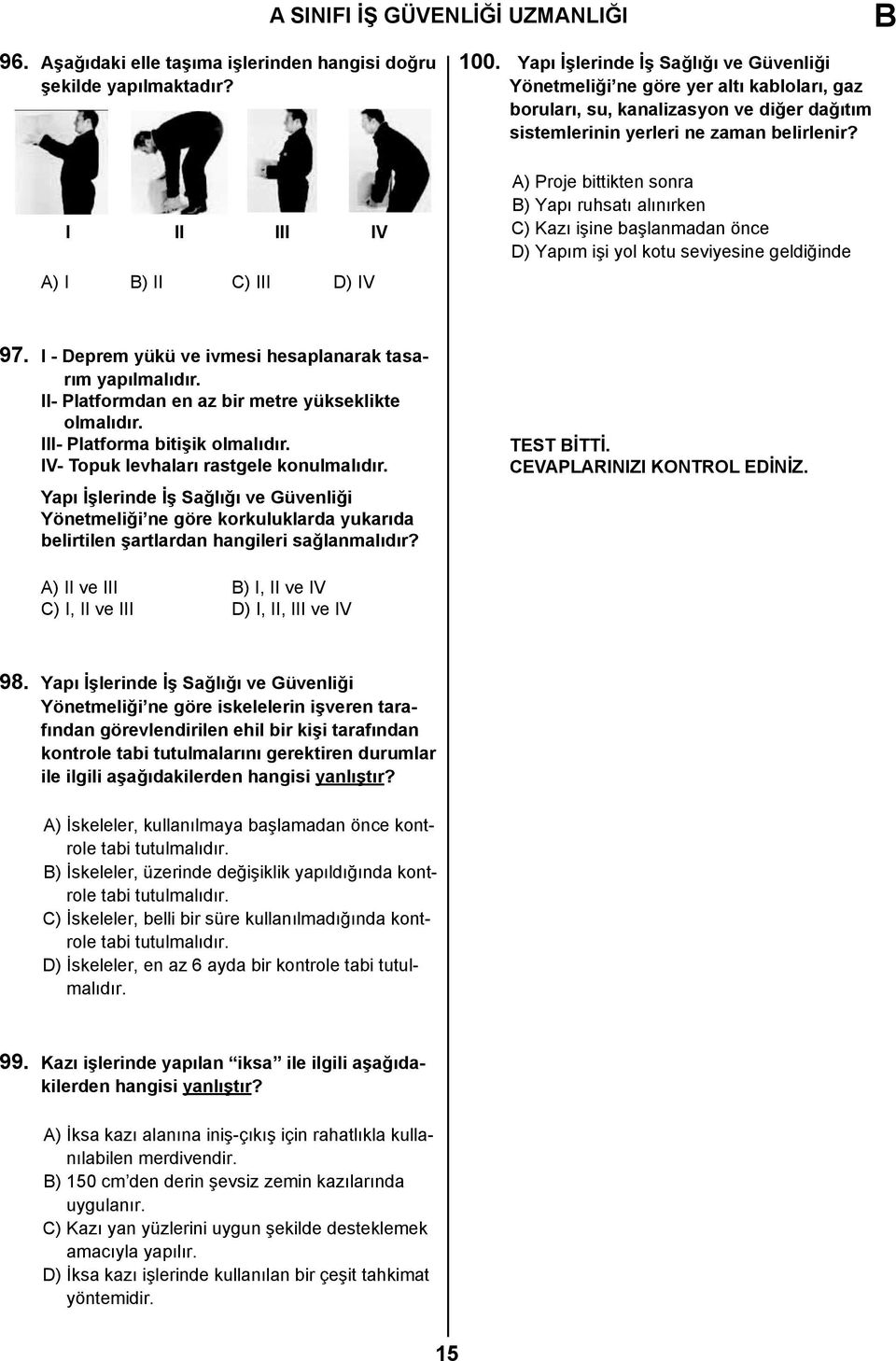 A) Proje bittikten sonra B) Yapı ruhsatı alınırken C) Kazı işine başlanmadan önce D) Yapım işi yol kotu seviyesine geldiğinde 97. I - Deprem yükü ve ivmesi hesaplanarak tasarım yapılmalıdır.