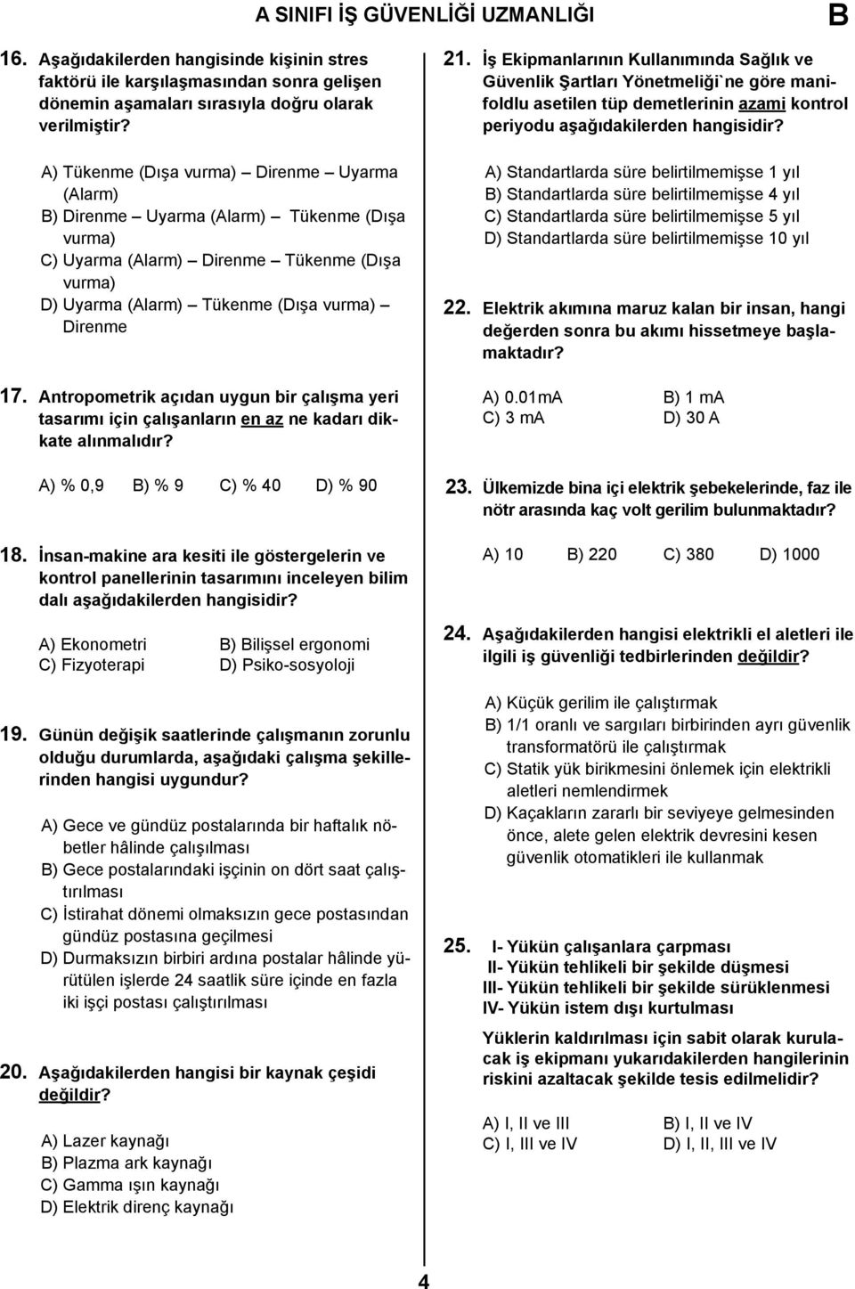 Antropometrik açıdan uygun bir çalışma yeri tasarımı için çalışanların en az ne kadarı dikkate alınmalıdır? A) % 0,9 B) % 9 C) % 40 D) % 90 18.