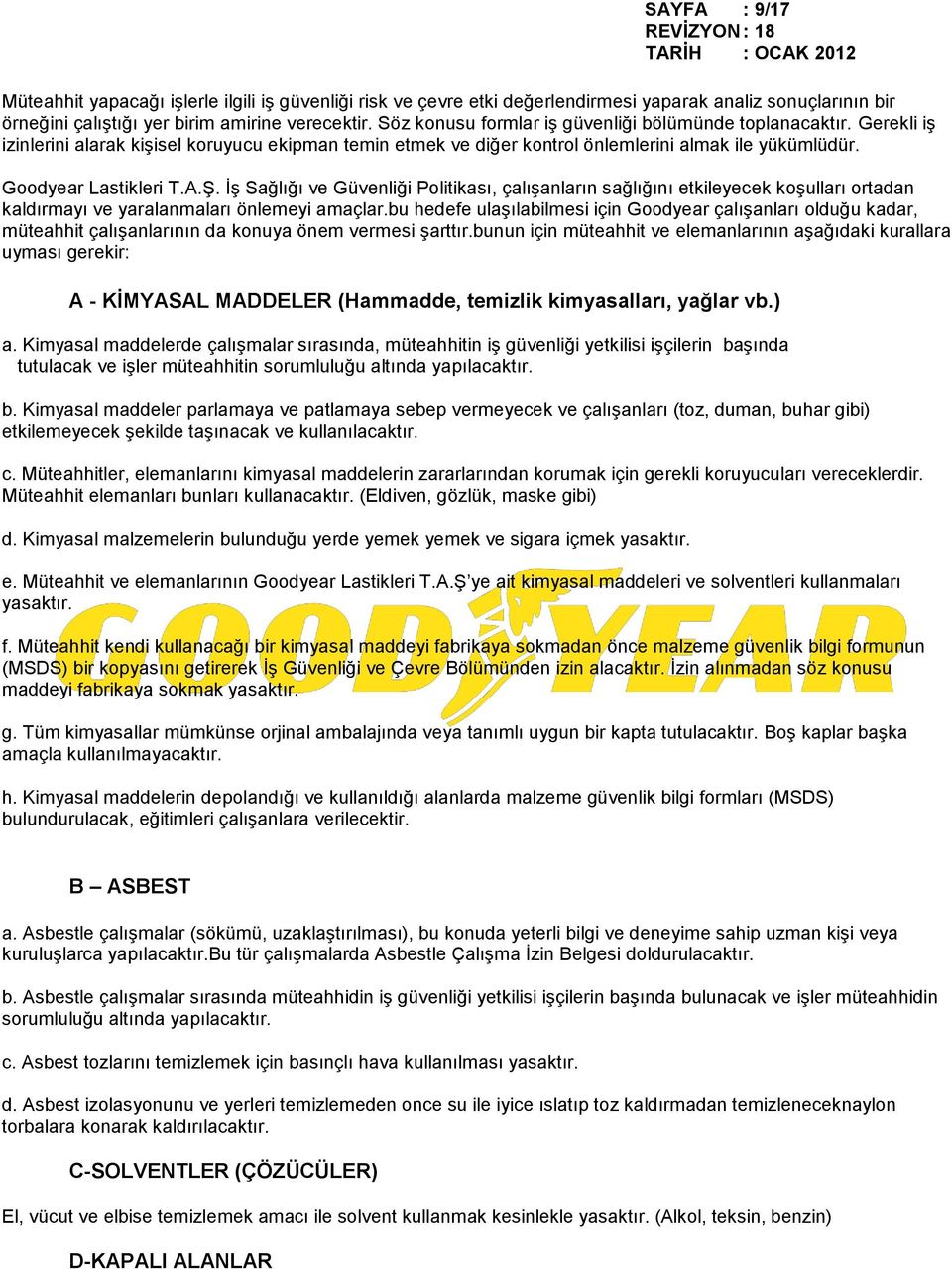 ĠĢ Sağlığı ve Güvenliği Politikası, çalıģanların sağlığını etkileyecek koģulları ortadan kaldırmayı ve yaralanmaları önlemeyi amaçlar.