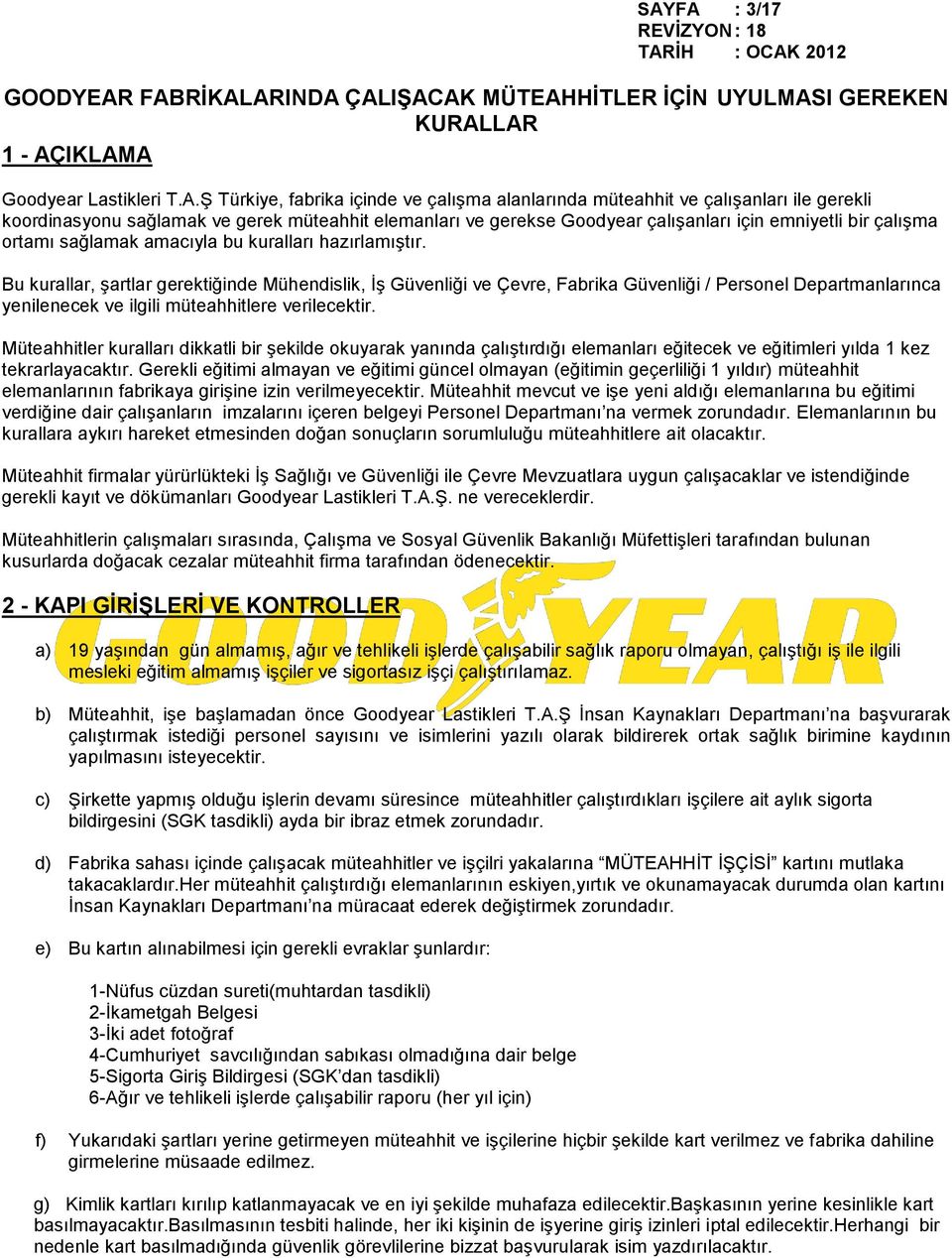 Bu kurallar, Ģartlar gerektiğinde Mühendislik, ĠĢ Güvenliği ve Çevre, Fabrika Güvenliği / Personel Departmanlarınca yenilenecek ve ilgili müteahhitlere verilecektir.