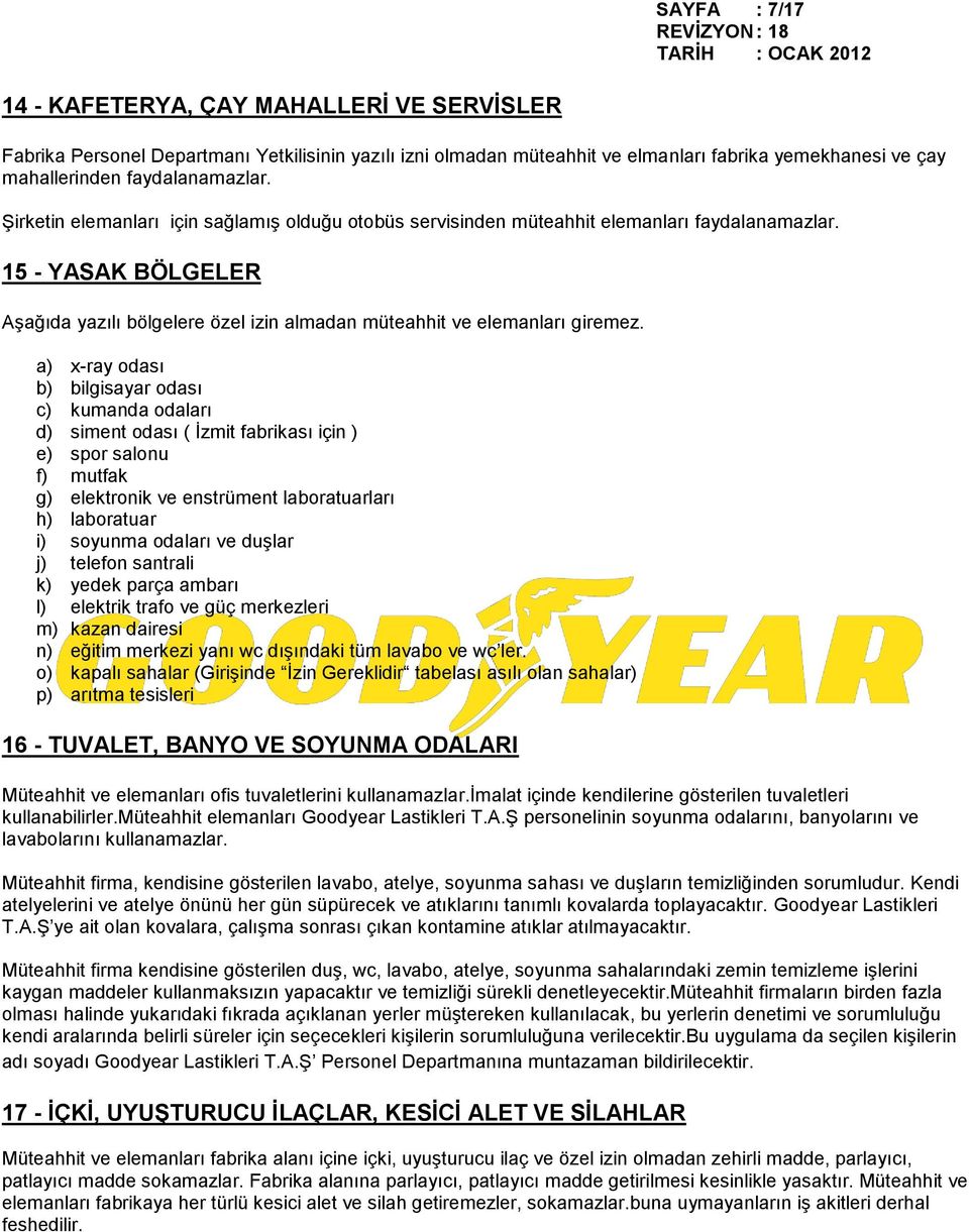 a) x-ray odası b) bilgisayar odası c) kumanda odaları d) siment odası ( Ġzmit fabrikası için ) e) spor salonu f) mutfak g) elektronik ve enstrüment laboratuarları h) laboratuar i) soyunma odaları ve