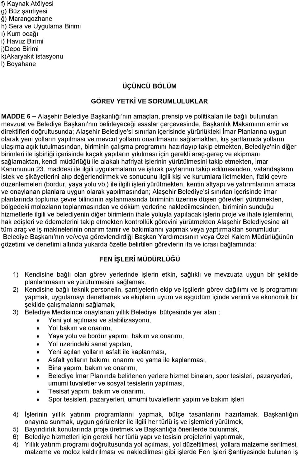 direktifleri doğrultusunda; Alaşehir Belediye si sınırlan içerisinde yürürlükteki İmar Planlarına uygun olarak yeni yolların yapılması ve mevcut yolların onarılmasını sağlamaktan, kış şartlarında