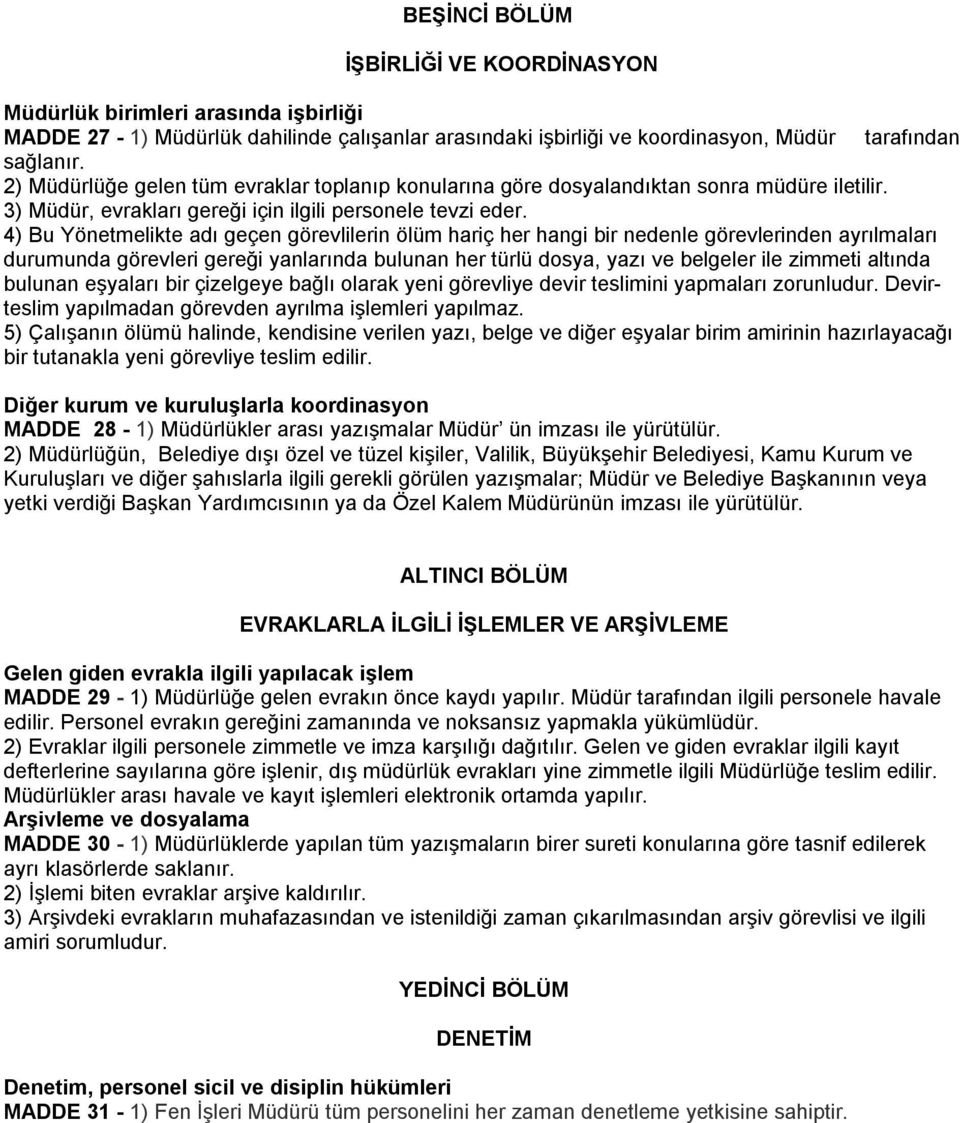 4) Bu Yönetmelikte adı geçen görevlilerin ölüm hariç her hangi bir nedenle görevlerinden ayrılmaları durumunda görevleri gereği yanlarında bulunan her türlü dosya, yazı ve belgeler ile zimmeti