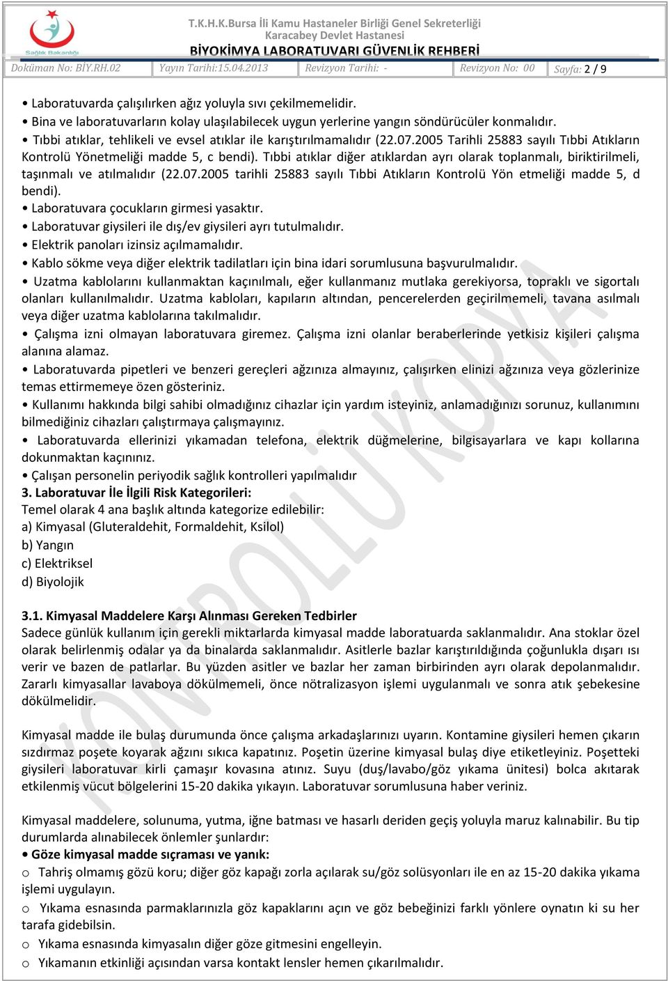 2005 Tarihli 25883 sayılı Tıbbi Atıkların Kontrolü Yönetmeliği madde 5, c bendi). Tıbbi atıklar diğer atıklardan ayrı olarak toplanmalı, biriktirilmeli, taşınmalı ve atılmalıdır (22.07.