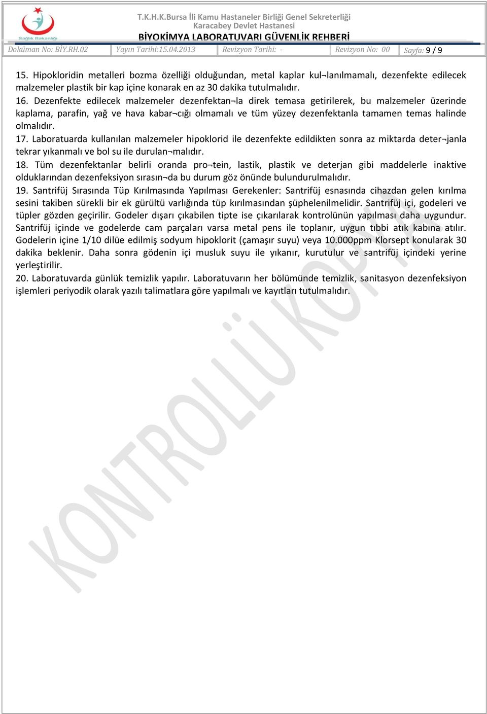 Dezenfekte edilecek malzemeler dezenfektan la direk temasa getirilerek, bu malzemeler üzerinde kaplama, parafin, yağ ve hava kabar cığı olmamalı ve tüm yüzey dezenfektanla tamamen temas halinde