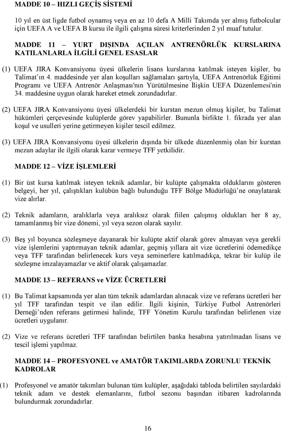 MADDE 11 YURT DIġINDA AÇILAN ANTRENÖRLÜK KURSLARINA KATILANLARLA ĠLGĠLĠ GENEL ESASLAR (1) UEFA JIRA Konvansiyonu üyesi ülkelerin lisans kurslarına katılmak isteyen kiģiler, bu Talimat ın 4.