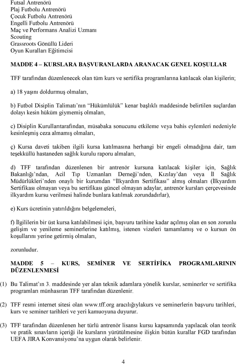 Talimatı nın Hükümlülük kenar baģlıklı maddesinde belirtilen suçlardan dolayı kesin hüküm giymemiģ olmaları, c) Disiplin Kurullarıtarafından, müsabaka sonucunu etkileme veya bahis eylemleri nedeniyle