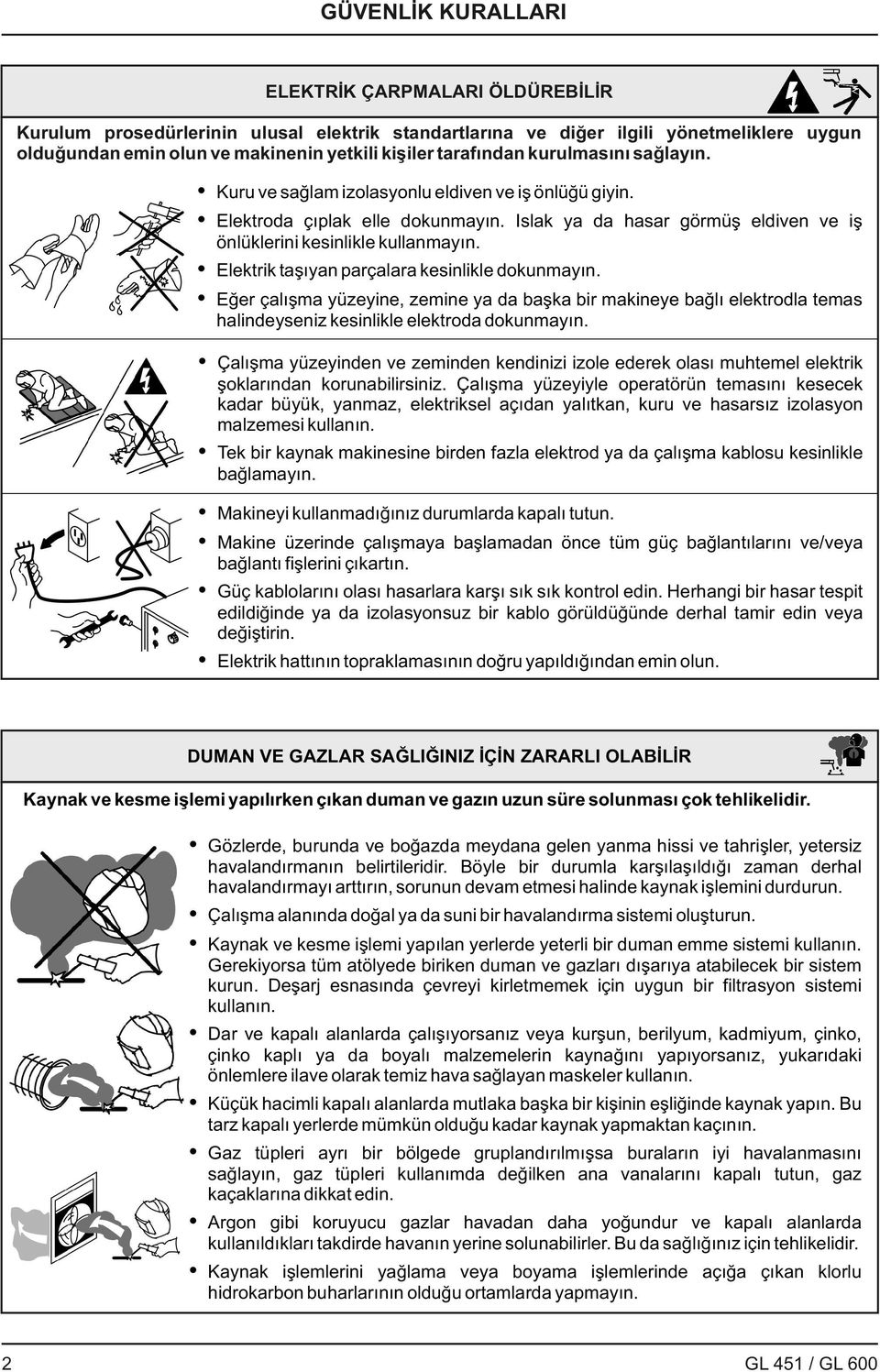 Elektrik taşıyan parçalara kesinlikle dokunmayın. Eğer çalışma yüzeyine, zemine ya da başka bir makineye bağlı elektrodla temas halindeyseniz kesinlikle elektroda dokunmayın.