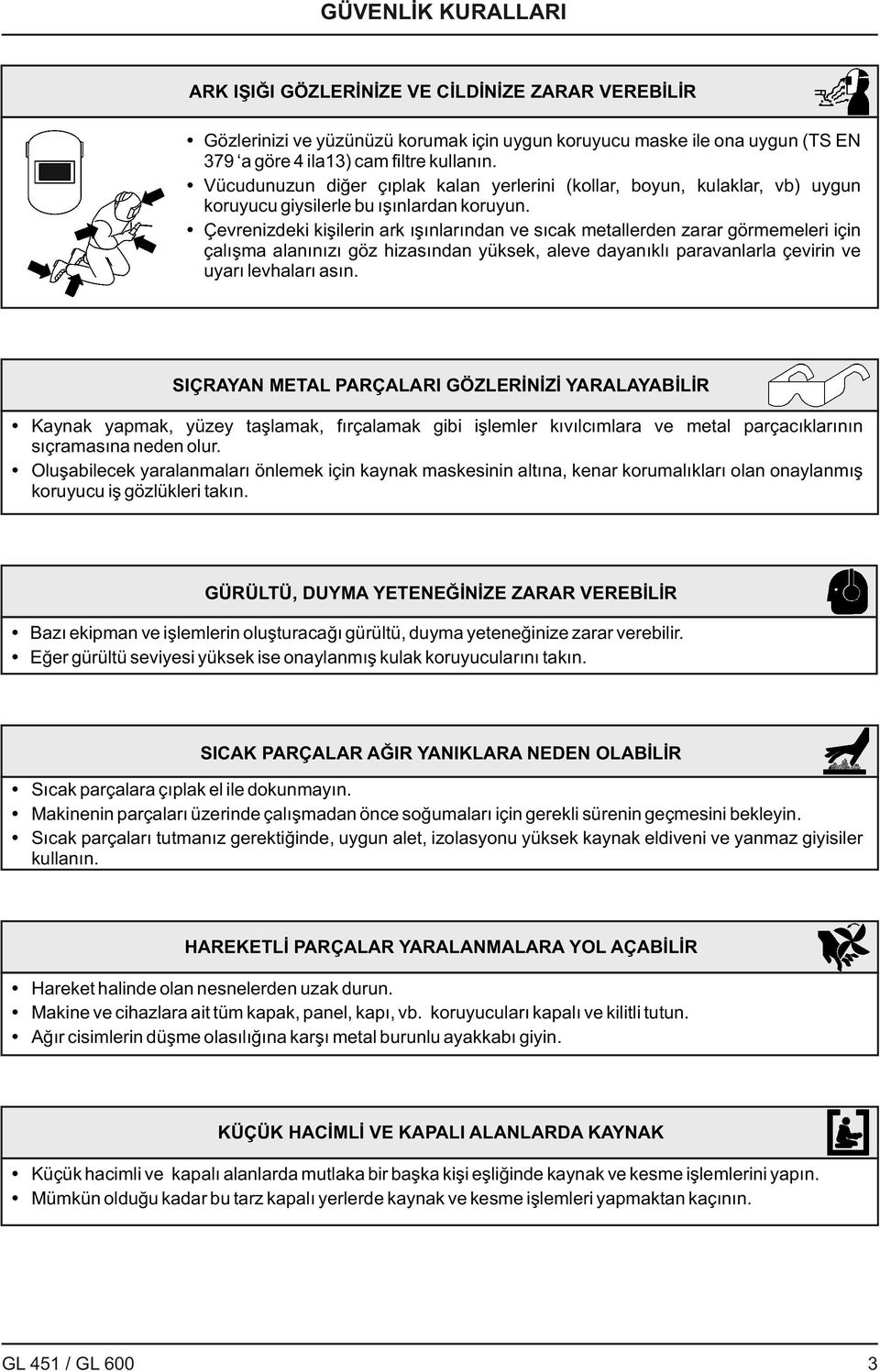 Çevrenizdeki kişilerin ark ışınlarından ve sıcak metallerden zarar görmemeleri için çalışma alanınızı göz hizasından yüksek, aleve dayanıklı paravanlarla çevirin ve uyarı levhaları asın.