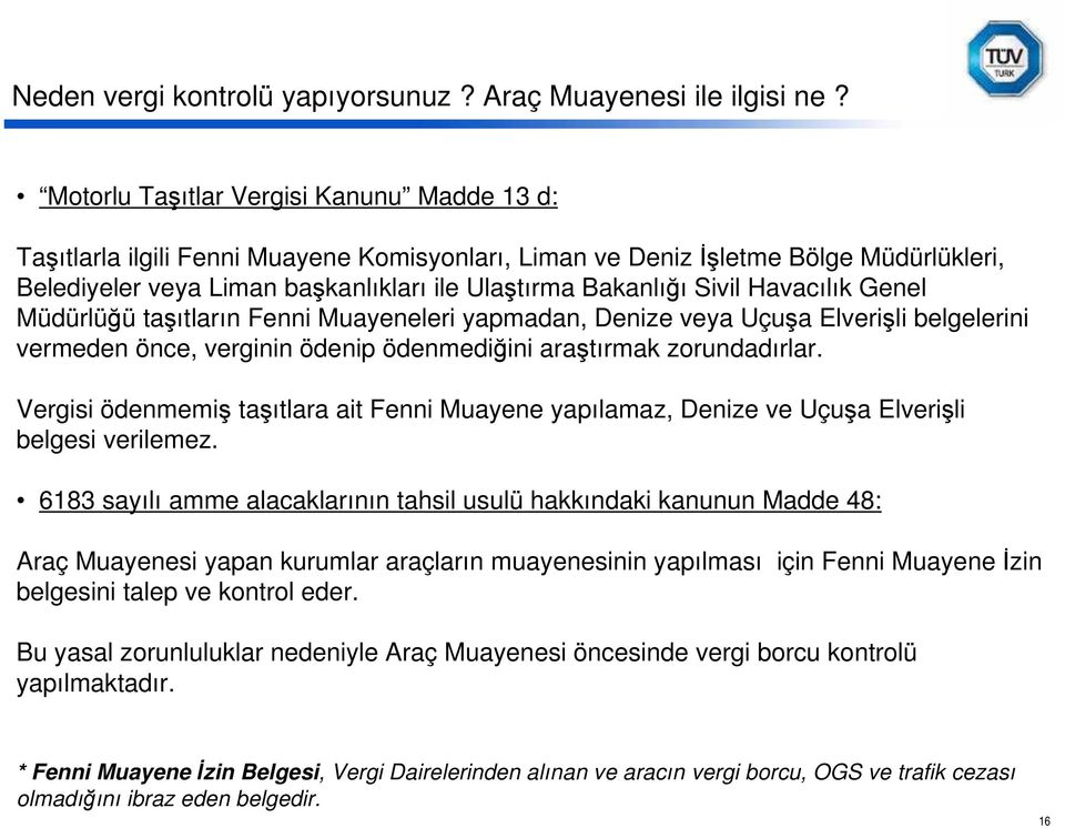 Havacılık Genel Müdürlü ü ta ıtların Fenni Muayeneleri yapmadan, Denize veya Uçu a Elveri li belgelerini vermeden önce, verginin ödenip ödenmedi ini ara tırmak zorundadırlar.