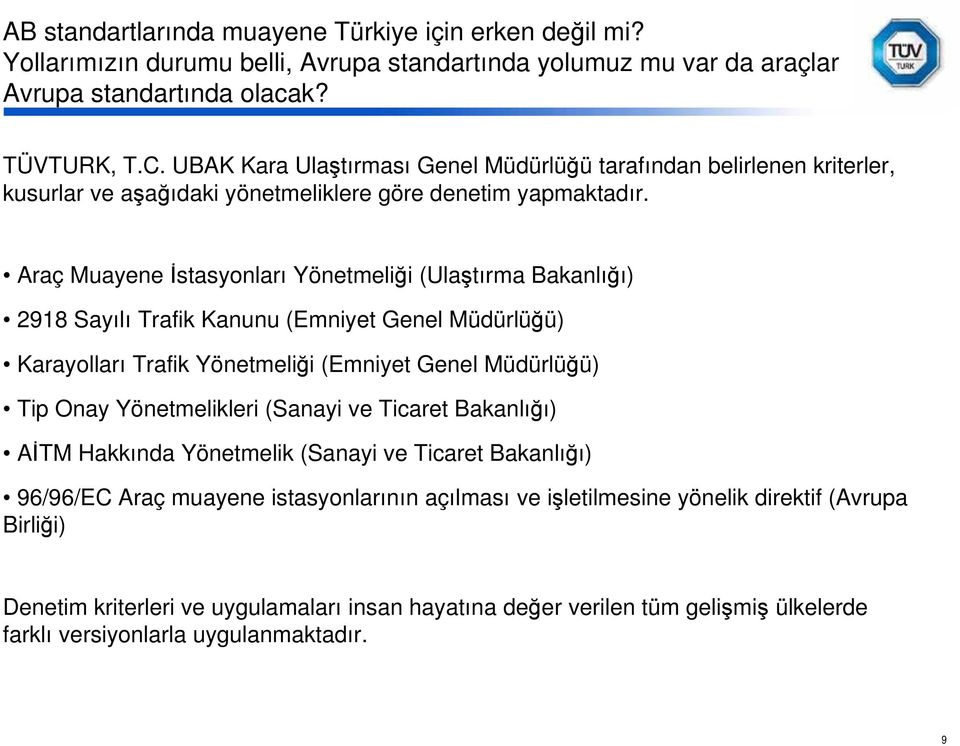 Araç Muayene stasyonları Yönetmeli i (Ula tırma Bakanlı ı) 2918 Sayılı Trafik Kanunu (Emniyet Genel Müdürlü ü) Karayolları Trafik Yönetmeli i (Emniyet Genel Müdürlü ü) Tip Onay Yönetmelikleri (Sanayi