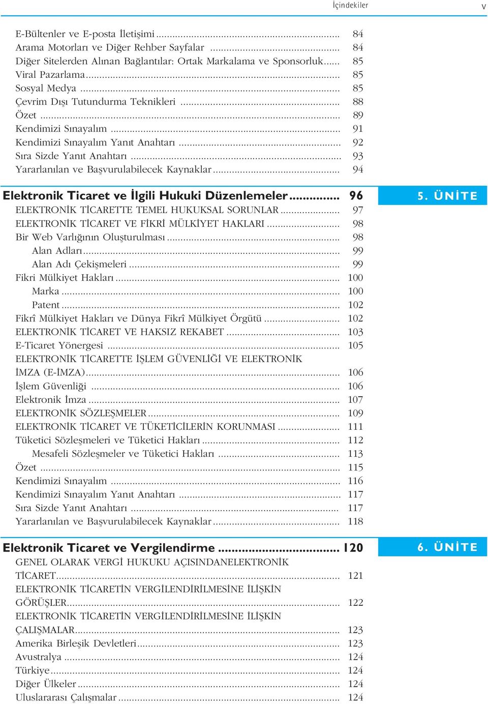 .. 93 Yararlan lan ve Baflvurulabilecek Kaynaklar... 94 Elektronik Ticaret ve lgili Hukuki Düzenlemeler... 96 ELEKTRON K T CARETTE TEMEL HUKUKSAL SORUNLAR.
