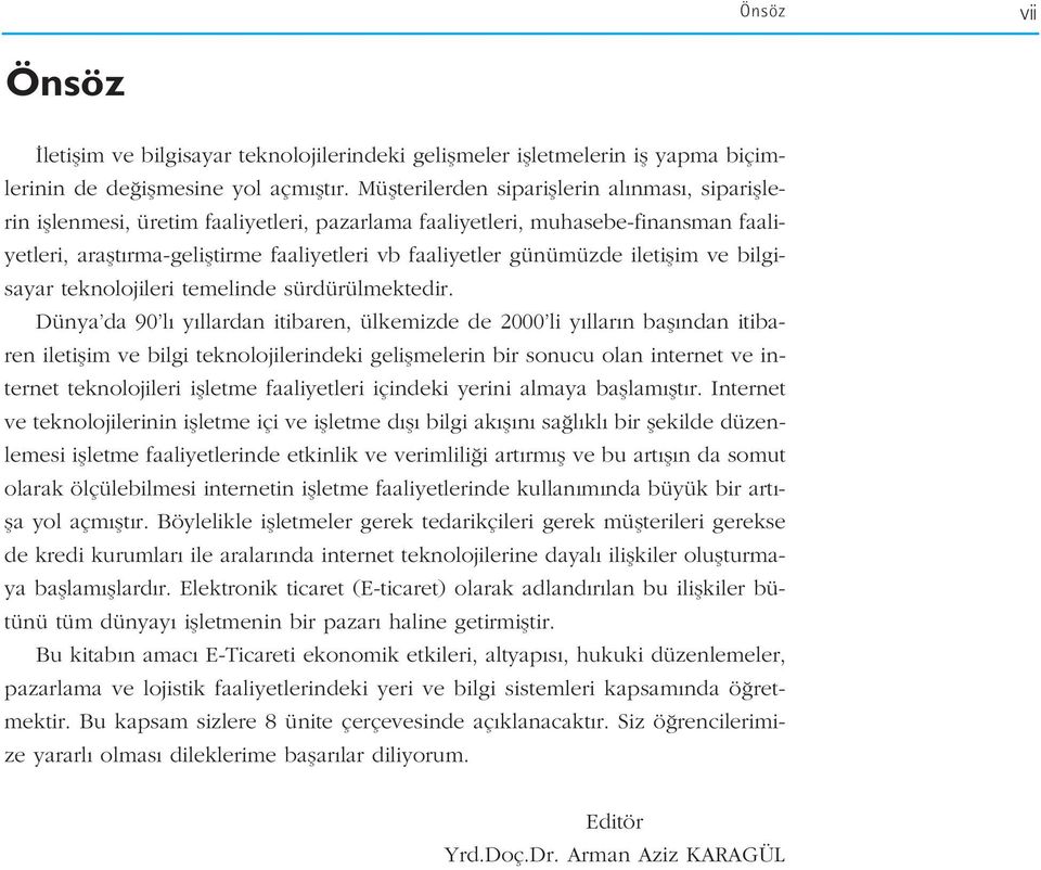 günümüzde iletiflim ve bilgisayar teknolojileri temelinde sürdürülmektedir.