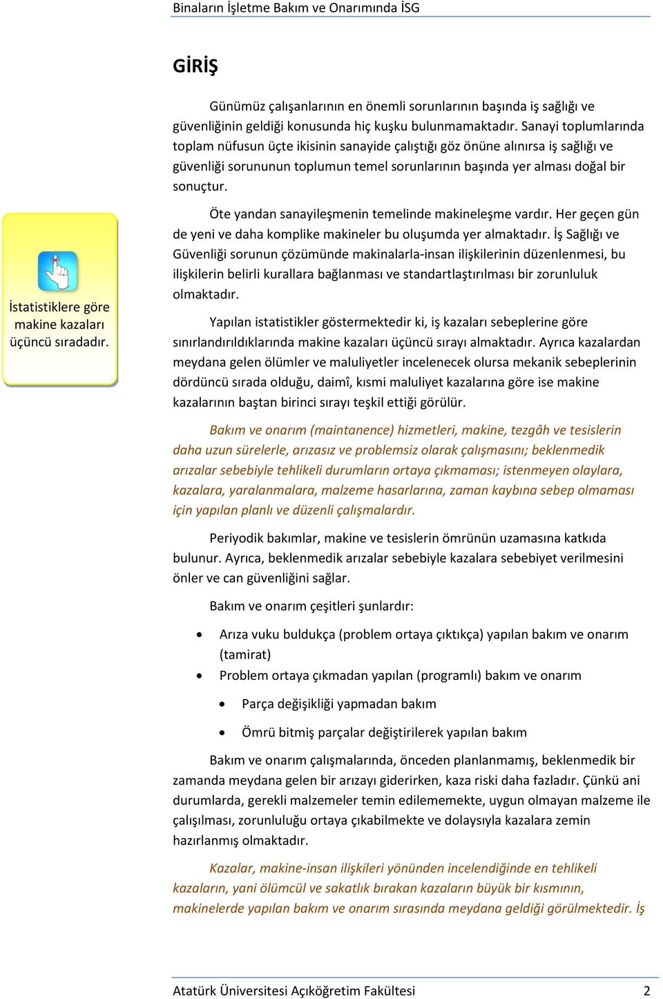 İstatistiklere göre makine kazaları üçüncü sıradadır. Öte yandan sanayileşmenin temelinde makineleşme vardır. Her geçen gün de yeni ve daha komplike makineler bu oluşumda yer almaktadır.