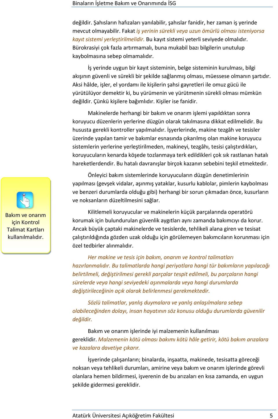 İş yerinde uygun bir kayıt sisteminin, belge sisteminin kurulması, bilgi akışının güvenli ve sürekli bir şekilde sağlanmış olması, müessese olmanın şartıdır.