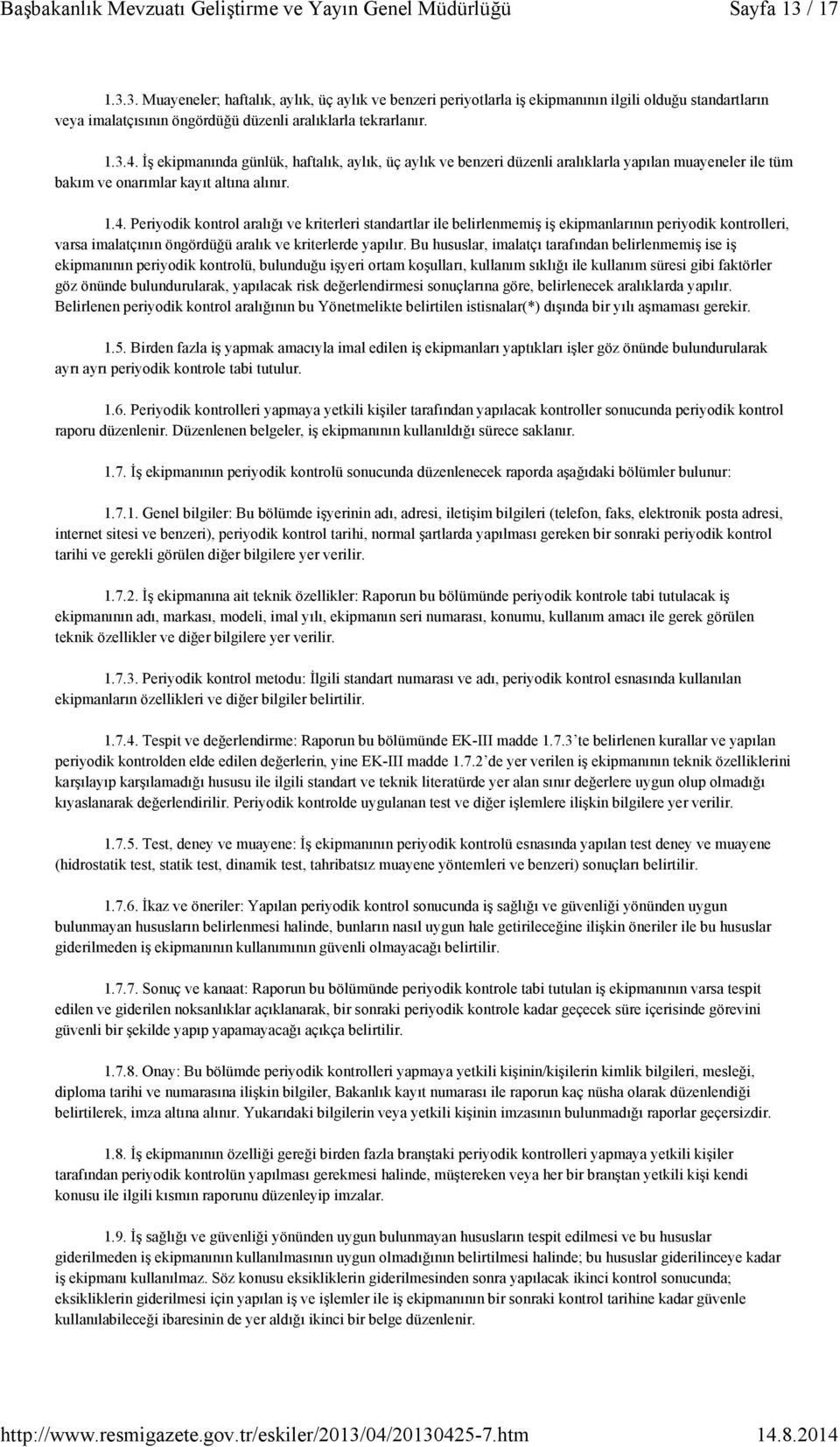 Periyodik kontrol aralığı ve kriterleri standartlar ile belirlenmemiş iş ekipmanlarının periyodik kontrolleri, varsa imalatçının öngördüğü aralık ve kriterlerde yapılır.