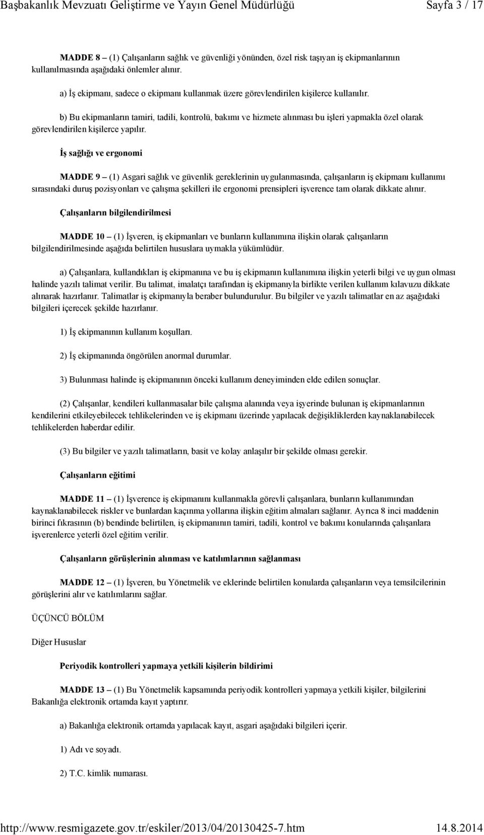 b) Bu ekipmanların tamiri, tadili, kontrolü, bakımı ve hizmete alınması bu işleri yapmakla özel olarak görevlendirilen kişilerce yapılır.