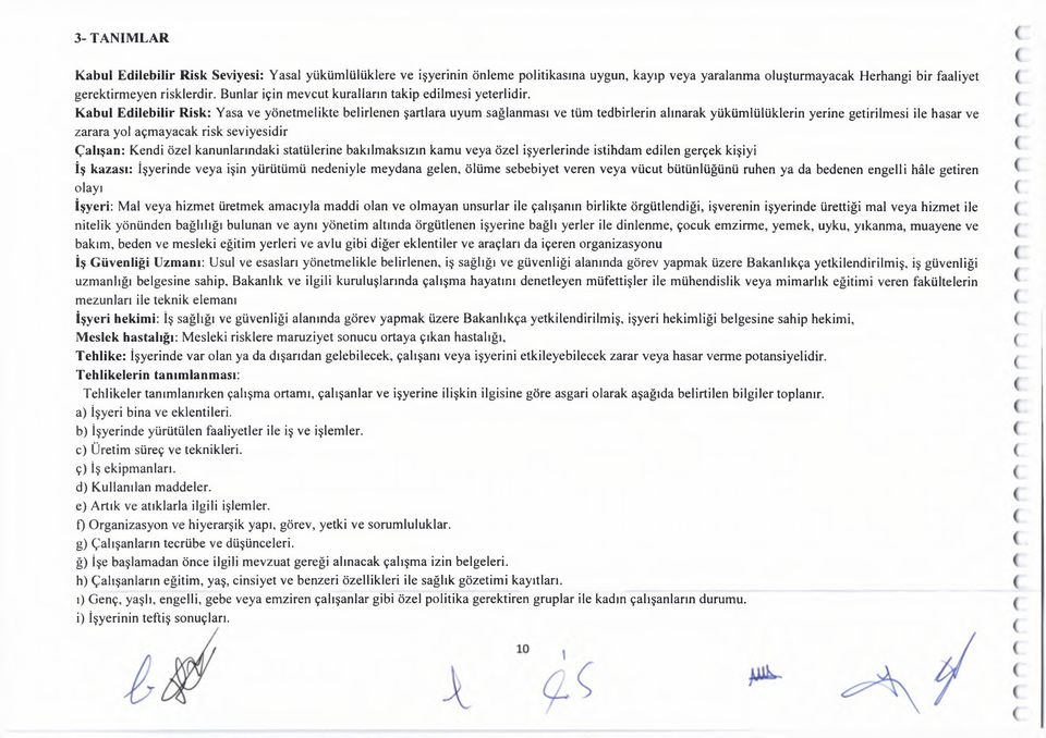 Edilebilir Risk: Yasa ve yönetmelikte belirlenen şartlara uyum sağlanması ve tüm tedbirlerin alınarak yükümlülüklerin yerine getirilmesi ile hasar ve zarara yol açm ayacak seviyesidir Çalışan: Kendi