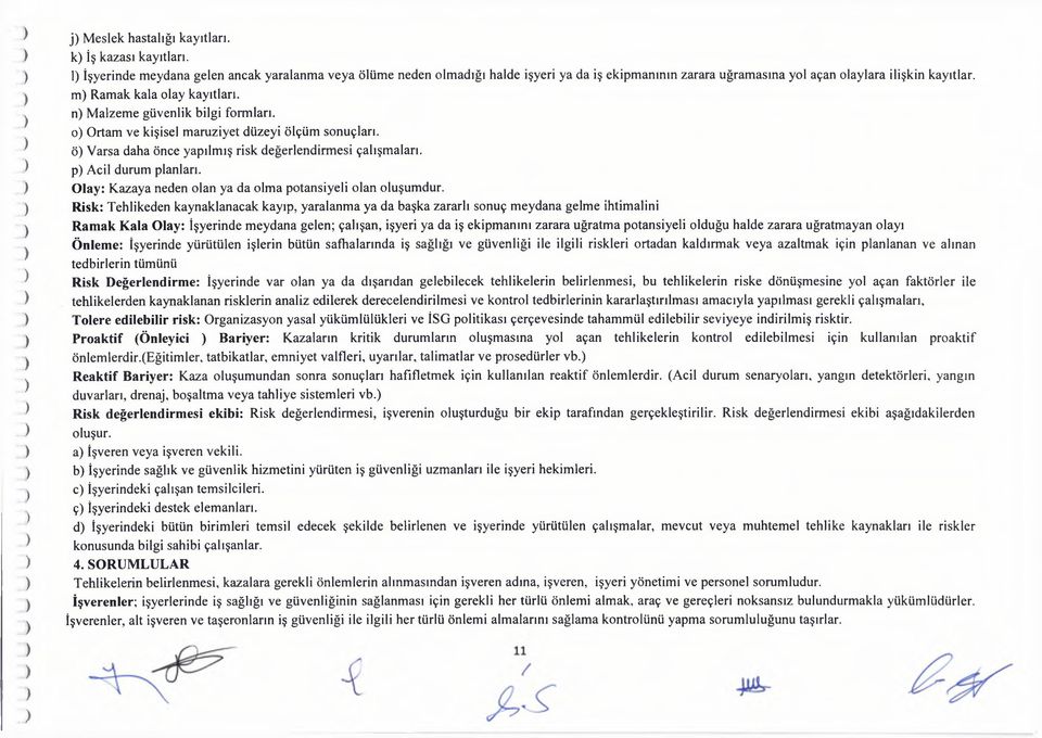 n) M alzeme güvenlik bilgi formları. o) Ortam ve kişisel m aruziyet düzeyi ölçüm sonuçlan. ö) Varsa daha önce yapılm ış lendirm esi çalışm aları. p) Acil durum planları.