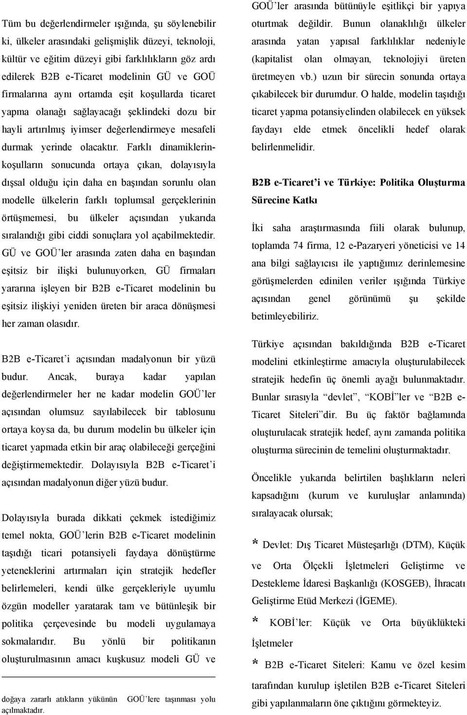 Farklı dinamiklerinkoşulların sonucunda ortaya çıkan, dolayısıyla dışsal olduğu için daha en başından sorunlu olan modelle ülkelerin farklı toplumsal gerçeklerinin örtüşmemesi, bu ülkeler açısından