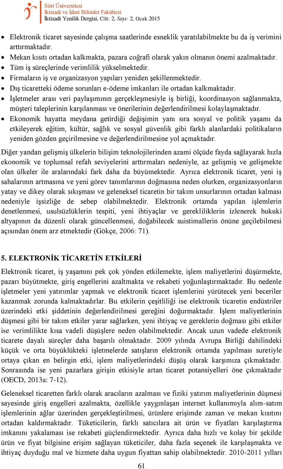 Firmaların iş ve organizasyon yapıları yeniden şekillenmektedir. Dış ticaretteki ödeme sorunları e-ödeme imkanları ile ortadan kalkmaktadır.