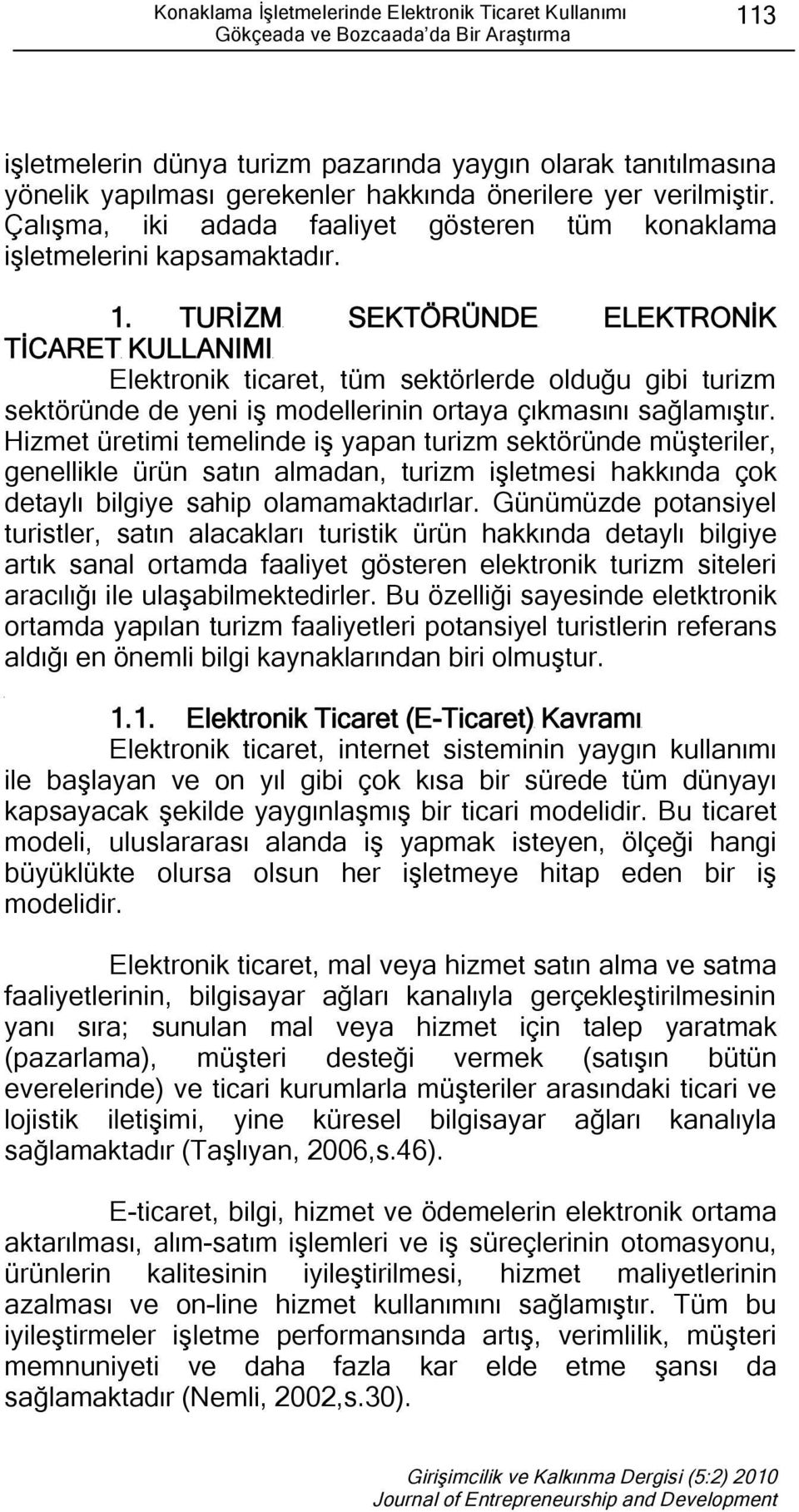 TURİZM SEKTÖRÜNDE ELEKTRONİK TİCARET KULLANIMI Elektronik ticaret, tüm sektörlerde olduğu gibi turizm sektöründe de yeni iş modellerinin ortaya çıkmasını sağlamıştır.